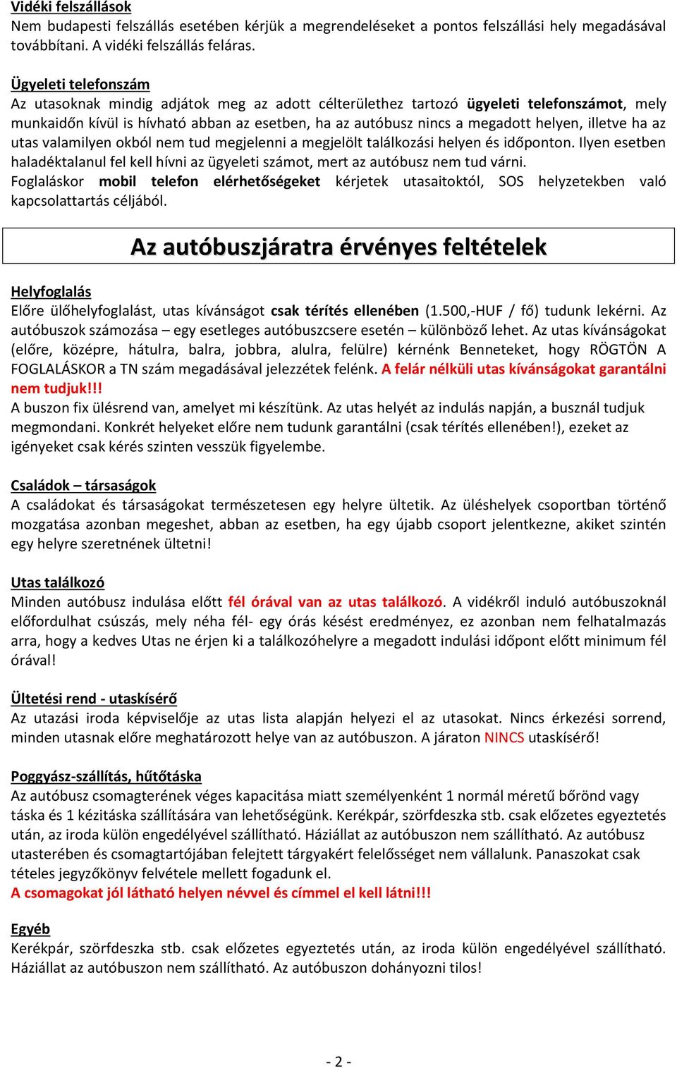 illetve ha az utas valamilyen okból nem tud megjelenni a megjelölt találkozási helyen és időponton. Ilyen esetben haladéktalanul fel kell hívni az ügyeleti számot, mert az autóbusz nem tud várni.