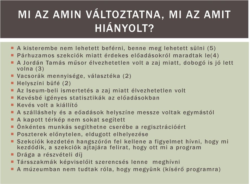 volna (3) Vacsorák mennyisége, választéka (2) Helyszíni büfé (2) Az Iseum-beli ismertetés a zaj miatt élvezhetetlen volt Kevésbé igényes statisztikák az előadásokban Kevés volt a kiállító A