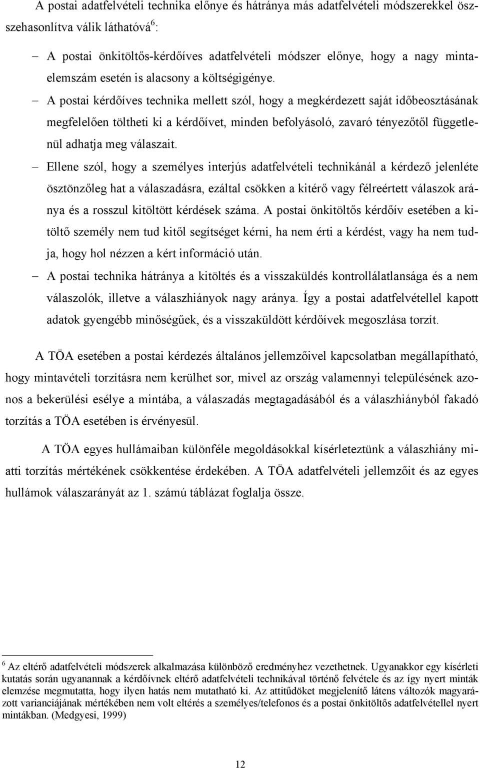A postai kérdőíves technika mellett szól, hogy a megkérdezett saját időbeosztásának megfelelően töltheti ki a kérdőívet, minden befolyásoló, zavaró tényezőtől függetlenül adhatja meg válaszait.