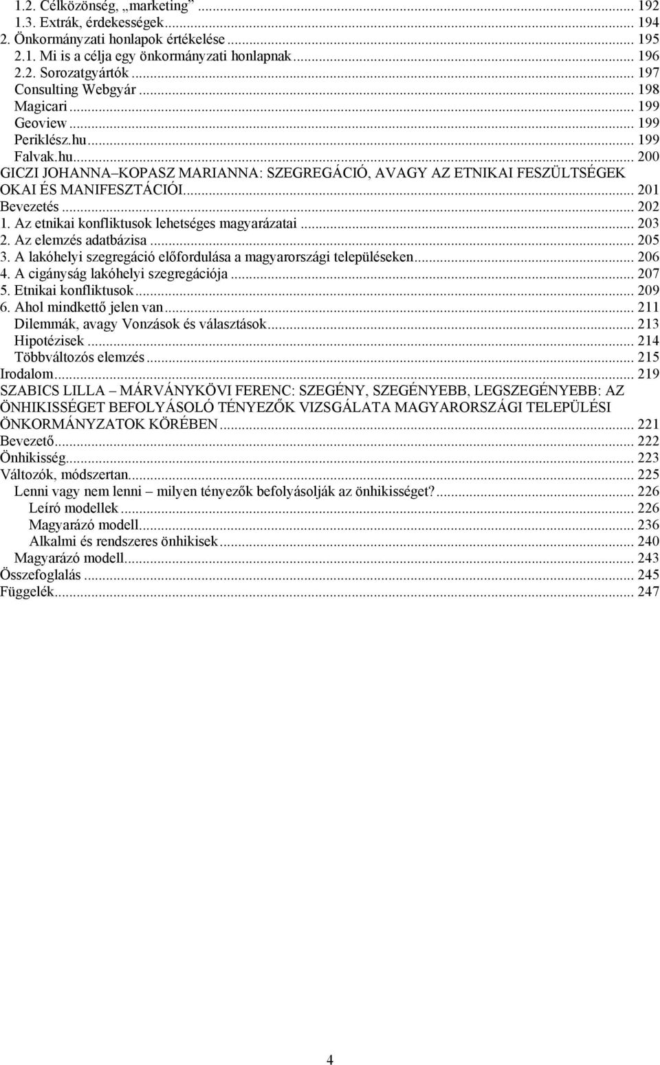 .. 201 Bevezetés... 202 1. Az etnikai konfliktusok lehetséges magyarázatai... 203 2. Az elemzés adatbázisa... 205 3. A lakóhelyi szegregáció előfordulása a magyarországi településeken... 206 4.