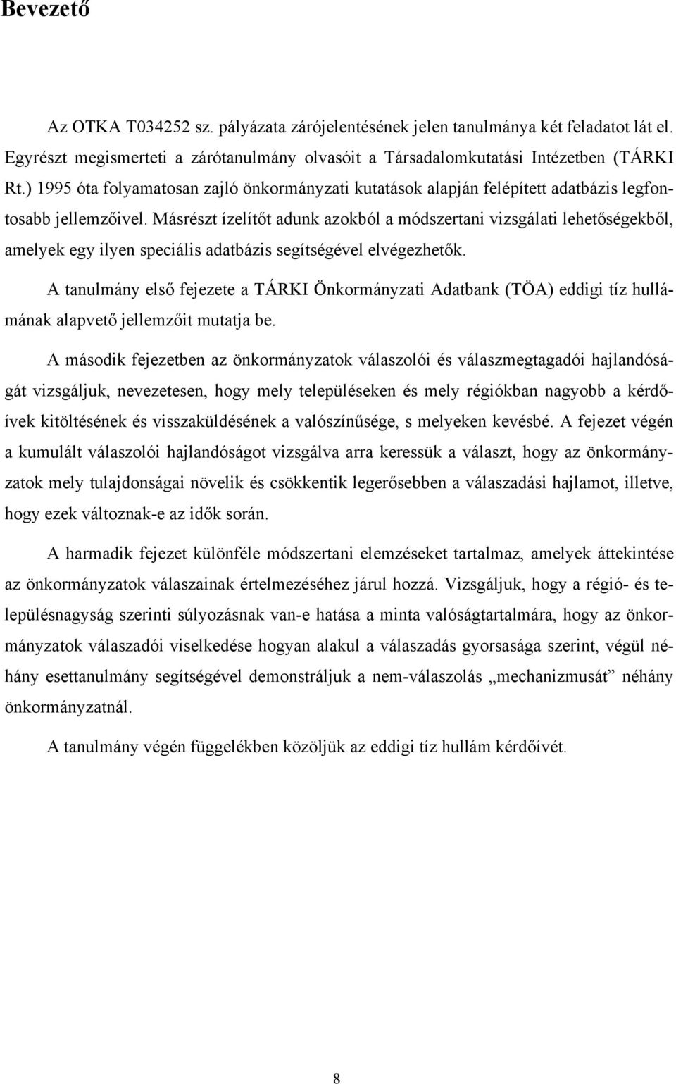 Másrészt ízelítőt adunk azokból a módszertani vizsgálati lehetőségekből, amelyek egy ilyen speciális adatbázis segítségével elvégezhetők.