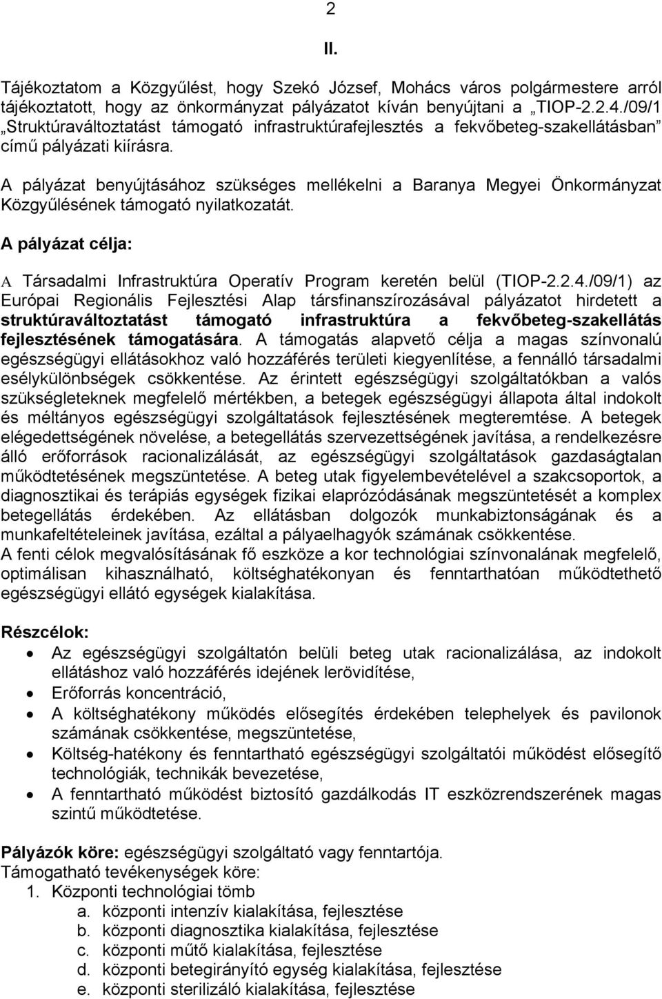 A pályázat benyújtásához szükséges mellékelni a Baranya Megyei Önkormányzat Közgyűlésének támogató nyilatkozatát. A pályázat célja: A Társadalmi Infrastruktúra Operatív Program keretén belül (TIOP-2.