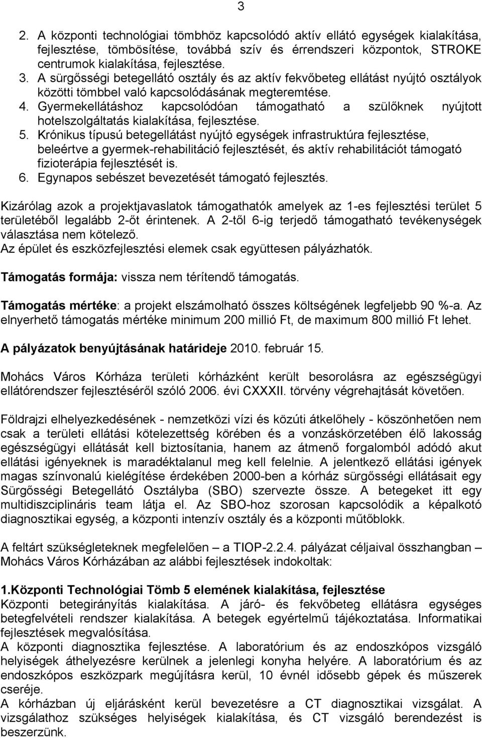 Gyermekellátáshoz kapcsolódóan támogatható a szülőknek nyújtott hotelszolgáltatás kialakítása, fejlesztése. 5.