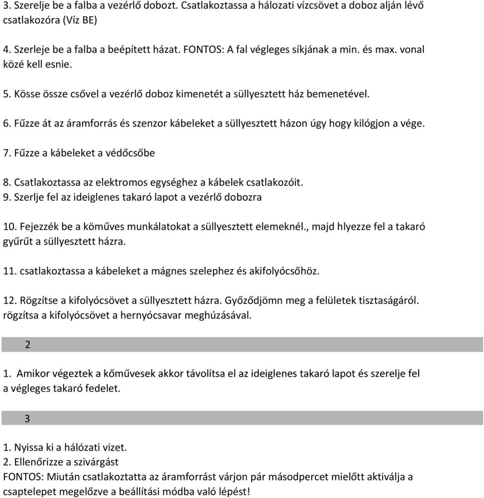 Fűzze át az áramforrás és szenzor kábeleket a süllyesztett házon úgy hogy kilógjon a vége. 7. Fűzze a kábeleket a védőcsőbe 8. Csatlakoztassa az elektromos egységhez a kábelek csatlakozóit. 9.