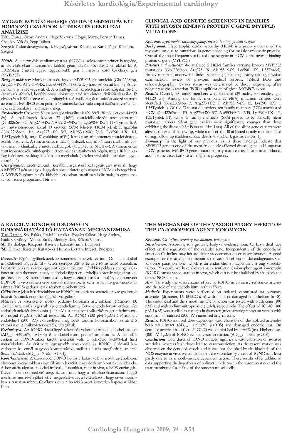 Bel gyó gyá sza ti Kli ni ka és Kar di o ló gi ai Köz pont, Sze ged Hát tér: A hi pert ró fi ás cardiomyopathia (HCM) a szív izom zat pri mer be teg sé ge, amely el sõ sor ban a sarcomert kó do ló