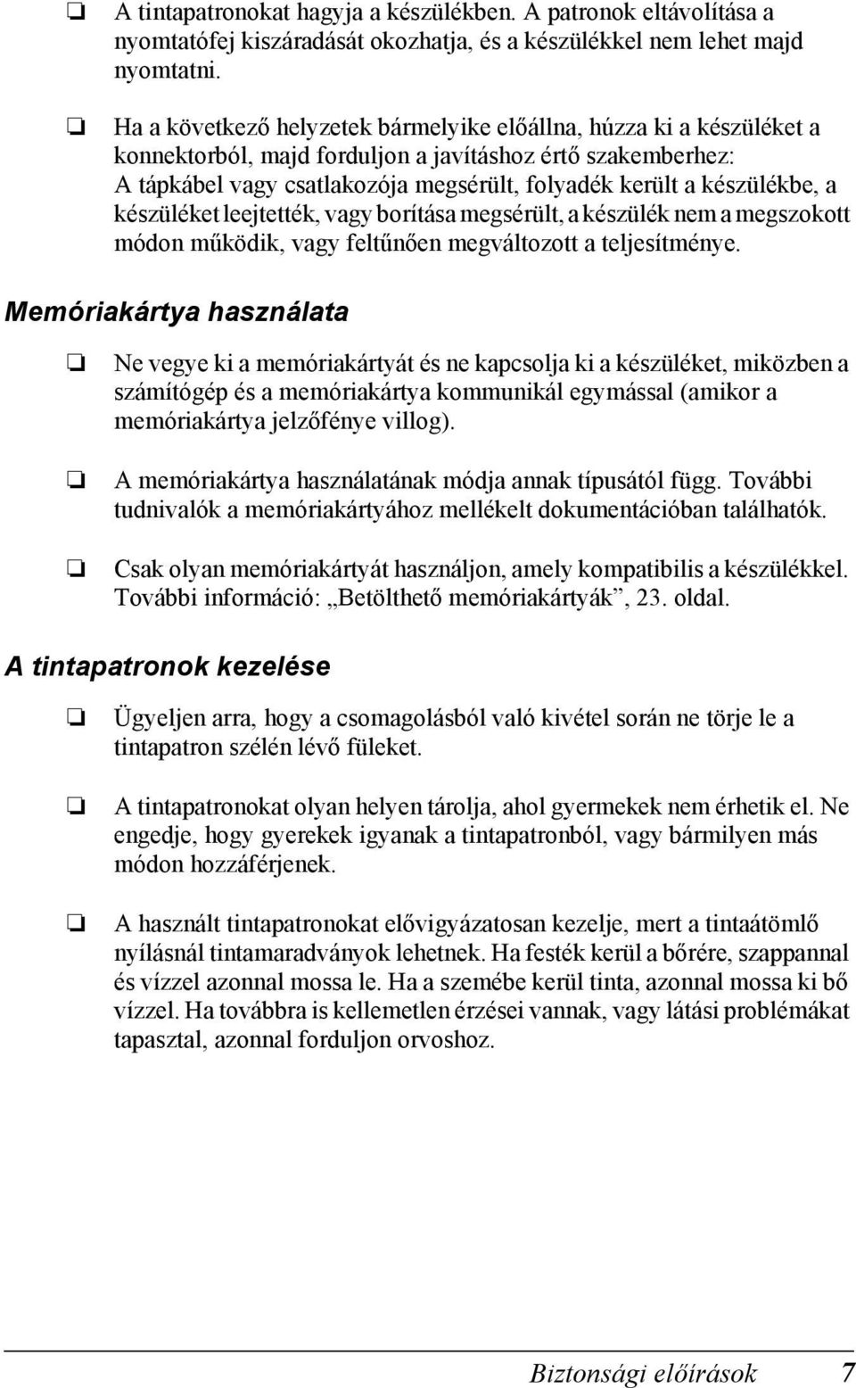készülékbe, a készüléket leejtették, vagy borítása megsérült, a készülék nem a megszokott módon működik, vagy feltűnően megváltozott a teljesítménye.
