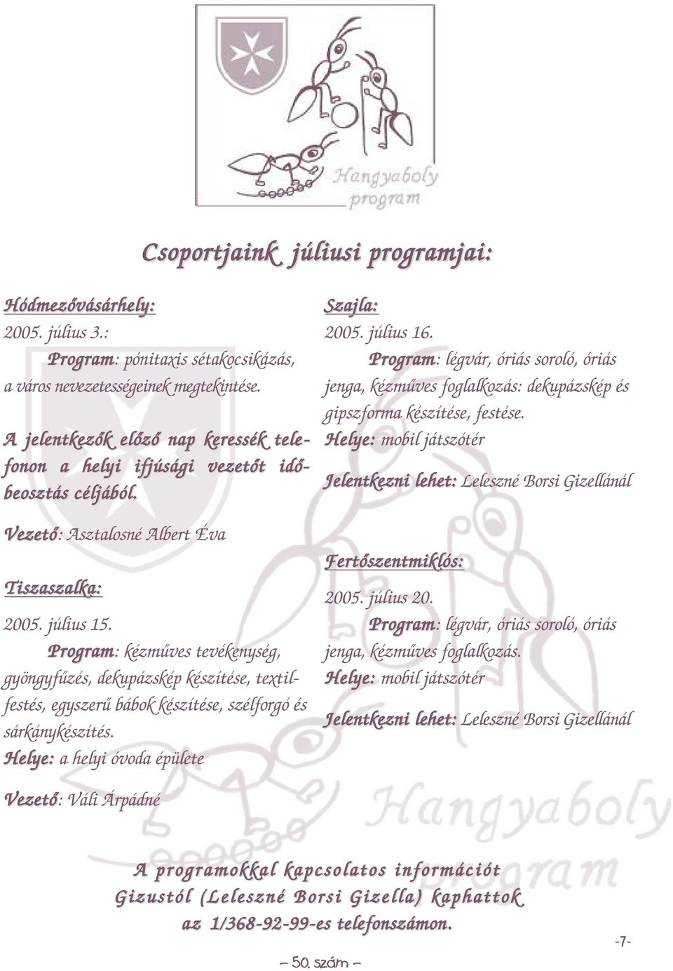 Program: kézmûves tevékenység, gyöngyfûzés, dekupázskép készítése, textilfestés, egyszerû bábok készítése, szélforgó és sárkánykészítés. Helye: a helyi óvoda épülete Szajla: 2005. július 16.