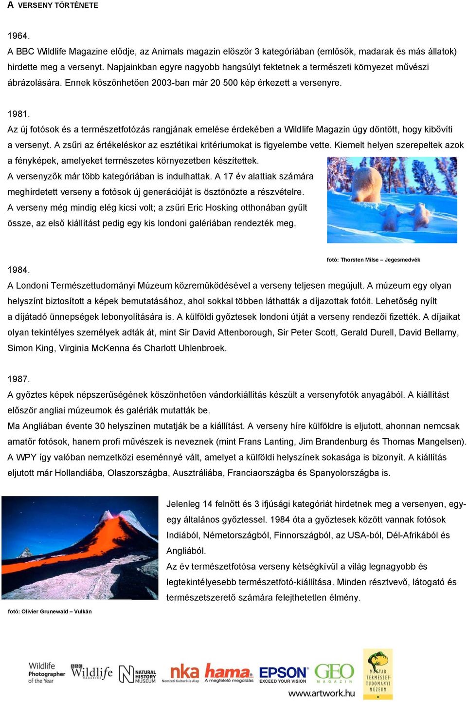 Az új fotósok és a természetfotózás rangjának emelése érdekében a Wildlife Magazin úgy döntött, hogy kibővíti a versenyt. A zsűri az értékeléskor az esztétikai kritériumokat is figyelembe vette.