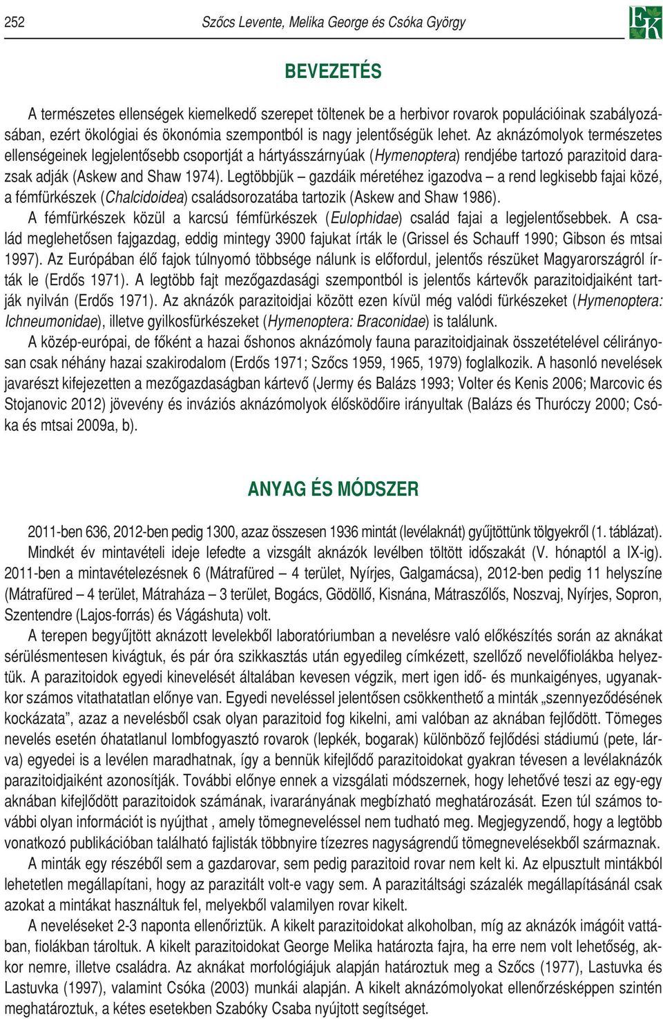 Az aknázómolyok természetes ellenségeinek legjelentôsebb csoportját a hártyásszárnyúak (Hymenoptera) rendjébe tartozó parazitoid darazsak adják (Askew and Shaw 1974).