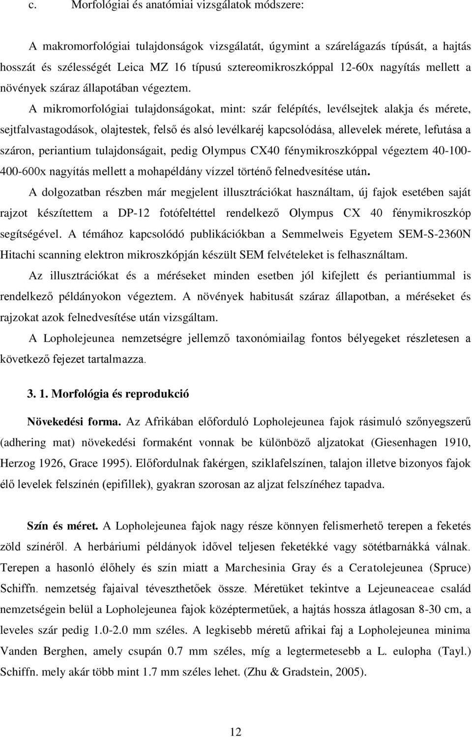 A mikromorfológiai tulajdonságokat, mint: szár felépítés, levélsejtek alakja és mérete, sejtfalvastagodások, olajtestek, felső és alsó levélkaréj kapcsolódása, allevelek mérete, lefutása a száron,