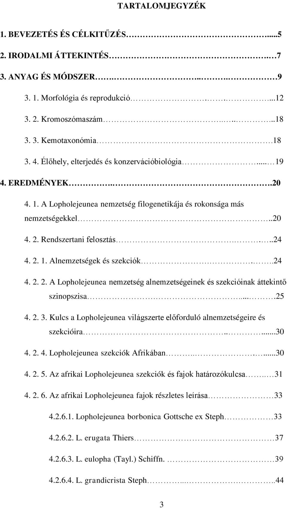 ...24 4. 2. 2. A Lopholejeunea nemzetség alnemzetségeinek és szekcióinak áttekintő szinopszisa.....25 4. 2. 3. Kulcs a Lopholejeunea világszerte előforduló alnemzetségeire és szekcióira.....30 4. 2. 4. Lopholejeunea szekciók Afrikában.