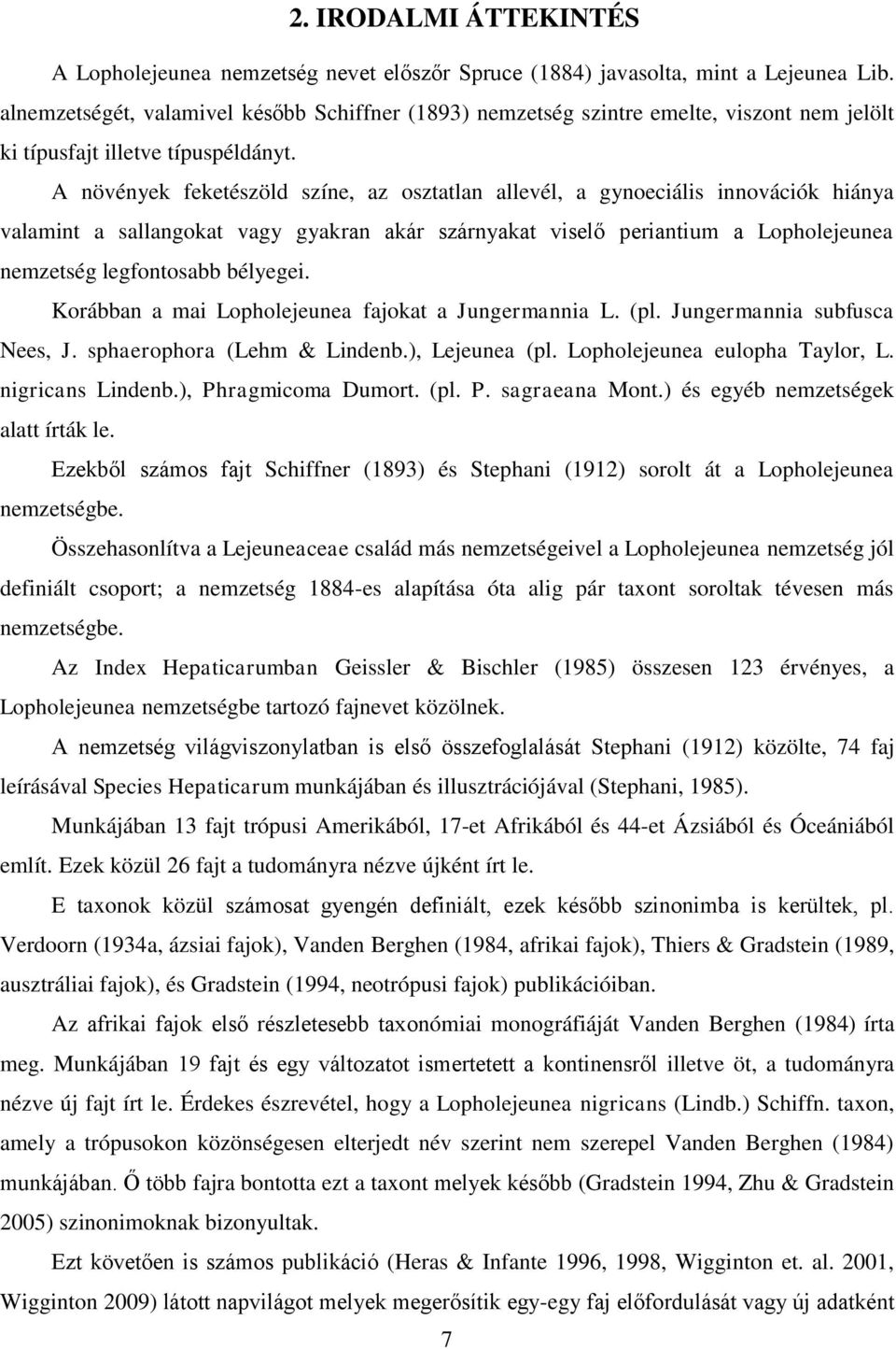 A növények feketészöld színe, az osztatlan allevél, a gynoeciális innovációk hiánya valamint a sallangokat vagy gyakran akár szárnyakat viselő periantium a Lopholejeunea nemzetség legfontosabb
