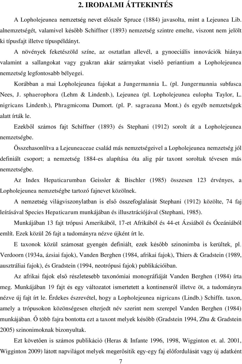 A növények feketészöld színe, az osztatlan allevél, a gynoeciális innovációk hiánya valamint a sallangokat vagy gyakran akár szárnyakat viselő periantium a Lopholejeunea nemzetség legfontosabb