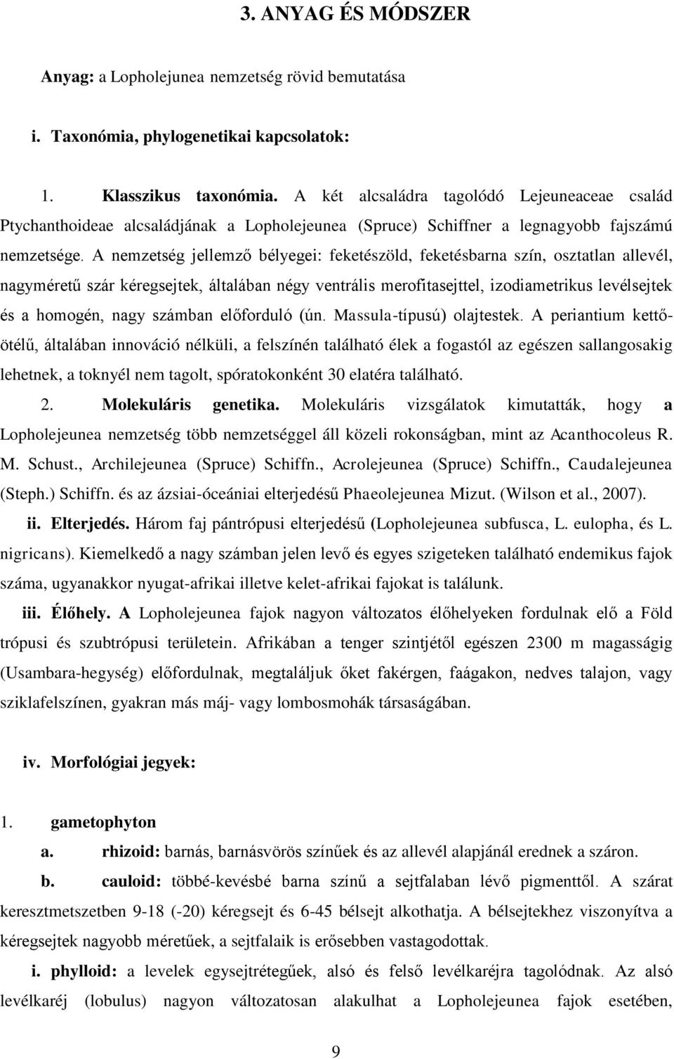 A nemzetség jellemző bélyegei: feketészöld, feketésbarna szín, osztatlan allevél, nagyméretű szár kéregsejtek, általában négy ventrális merofitasejttel, izodiametrikus levélsejtek és a homogén, nagy