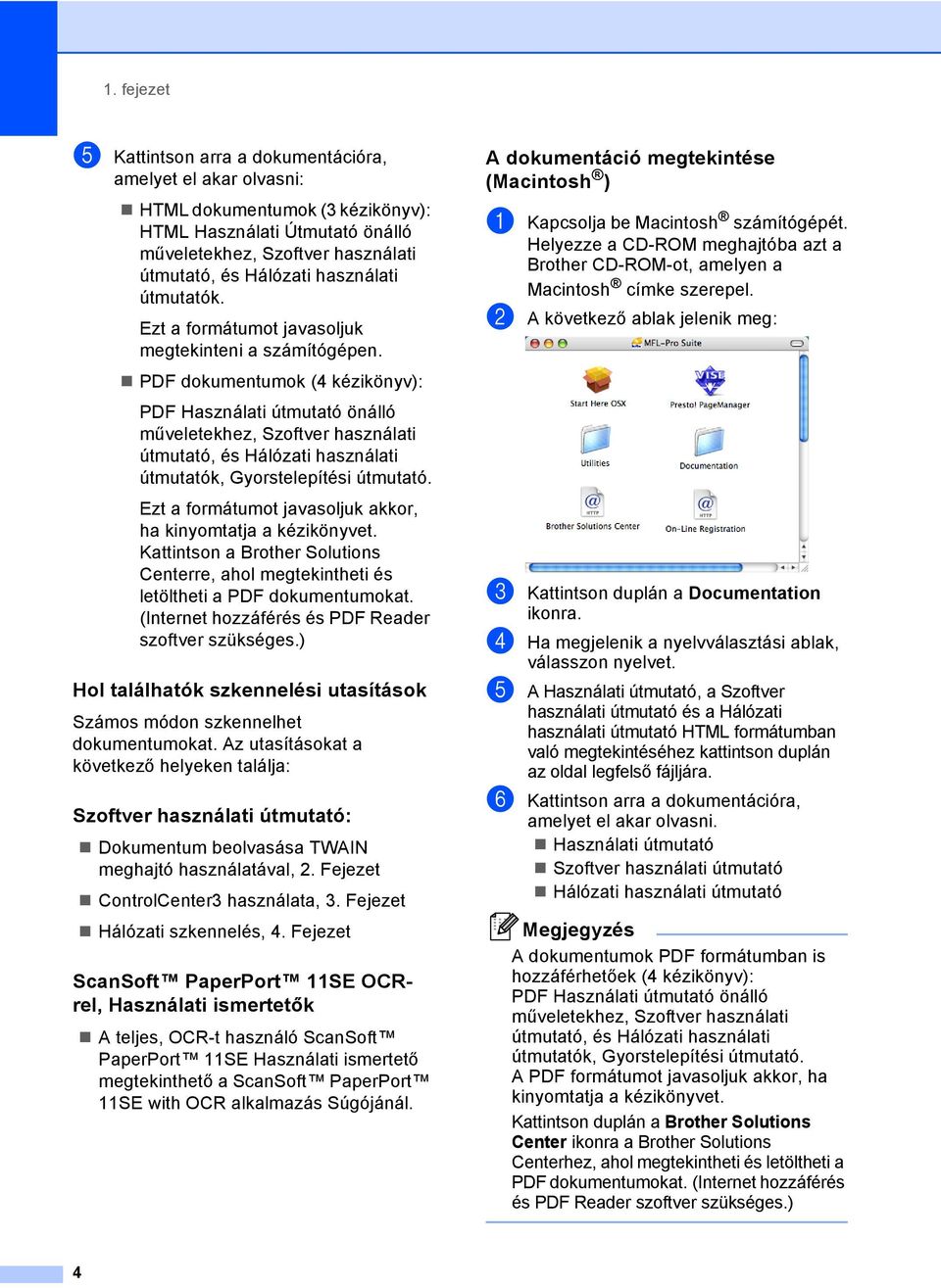 PDF dokumentumok (4 kézikönyv): PDF Használati útmutató önálló műveletekhez, Szoftver használati útmutató, és Hálózati használati útmutatók, Gyorstelepítési útmutató.