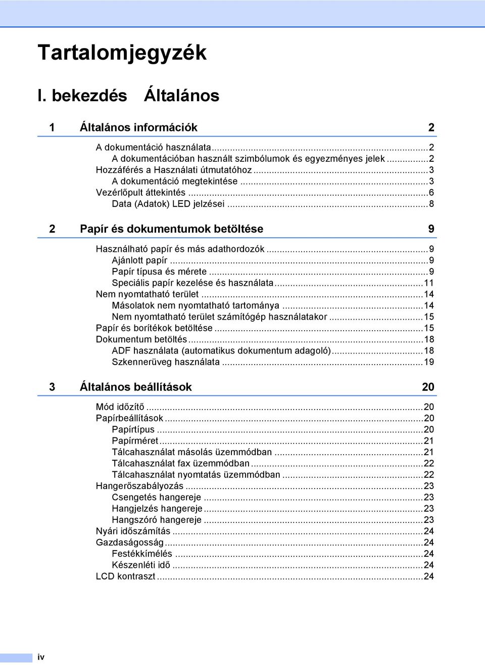 ..9 Papír típusa és mérete...9 Speciális papír kezelése és használata...11 Nem nyomtatható terület...14 Másolatok nem nyomtatható tartománya...14 Nem nyomtatható terület számítógép használatakor.