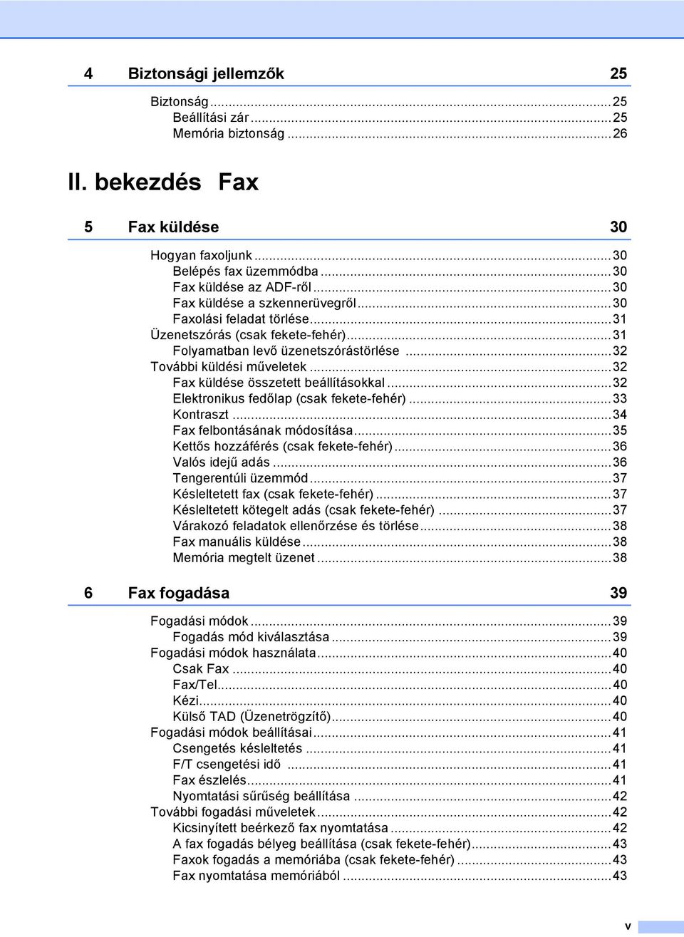 ..32 Fax küldése összetett beállításokkal...32 Elektronikus fedőlap (csak fekete-fehér)...33 Kontraszt...34 Fax felbontásának módosítása...35 Kettős hozzáférés (csak fekete-fehér)...36 Valós idejű adás.