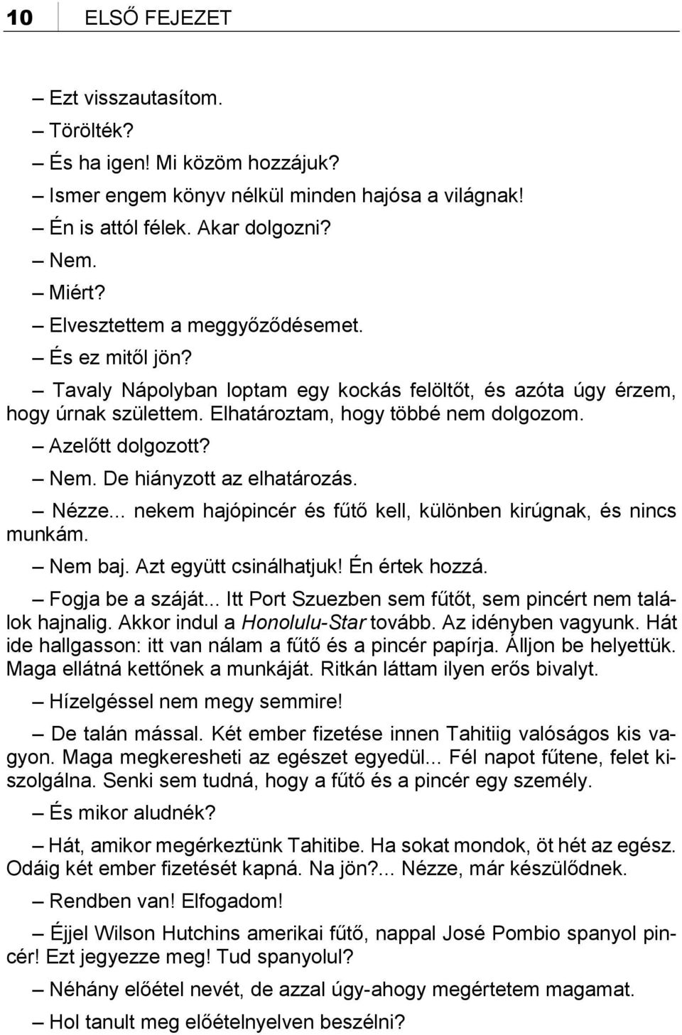 De hiányzott az elhatározás. Nézze... nekem hajópincér és fűtő kell, különben kirúgnak, és nincs munkám. Nem baj. Azt együtt csinálhatjuk! Én értek hozzá. Fogja be a száját.