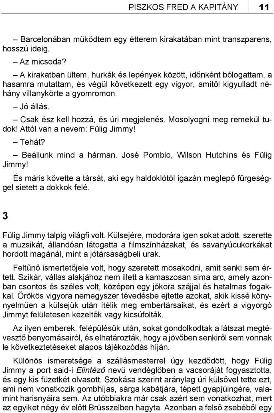 Csak ész kell hozzá, és úri megjelenés. Mosolyogni meg remekül tudok! Attól van a nevem: Fülig Jimmy! Tehát? Beállunk mind a hárman. José Pombio, Wilson Hutchins és Fülig Jimmy!
