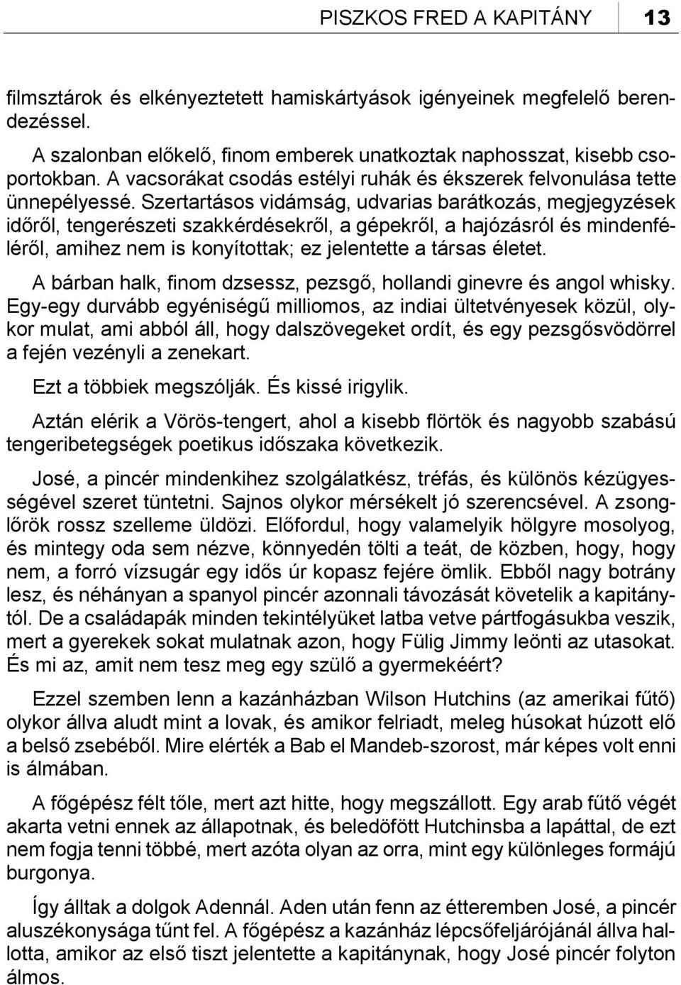 Szertartásos vidámság, udvarias barátkozás, megjegyzések időről, tengerészeti szakkérdésekről, a gépekről, a hajózásról és mindenféléről, amihez nem is konyítottak; ez jelentette a társas életet.