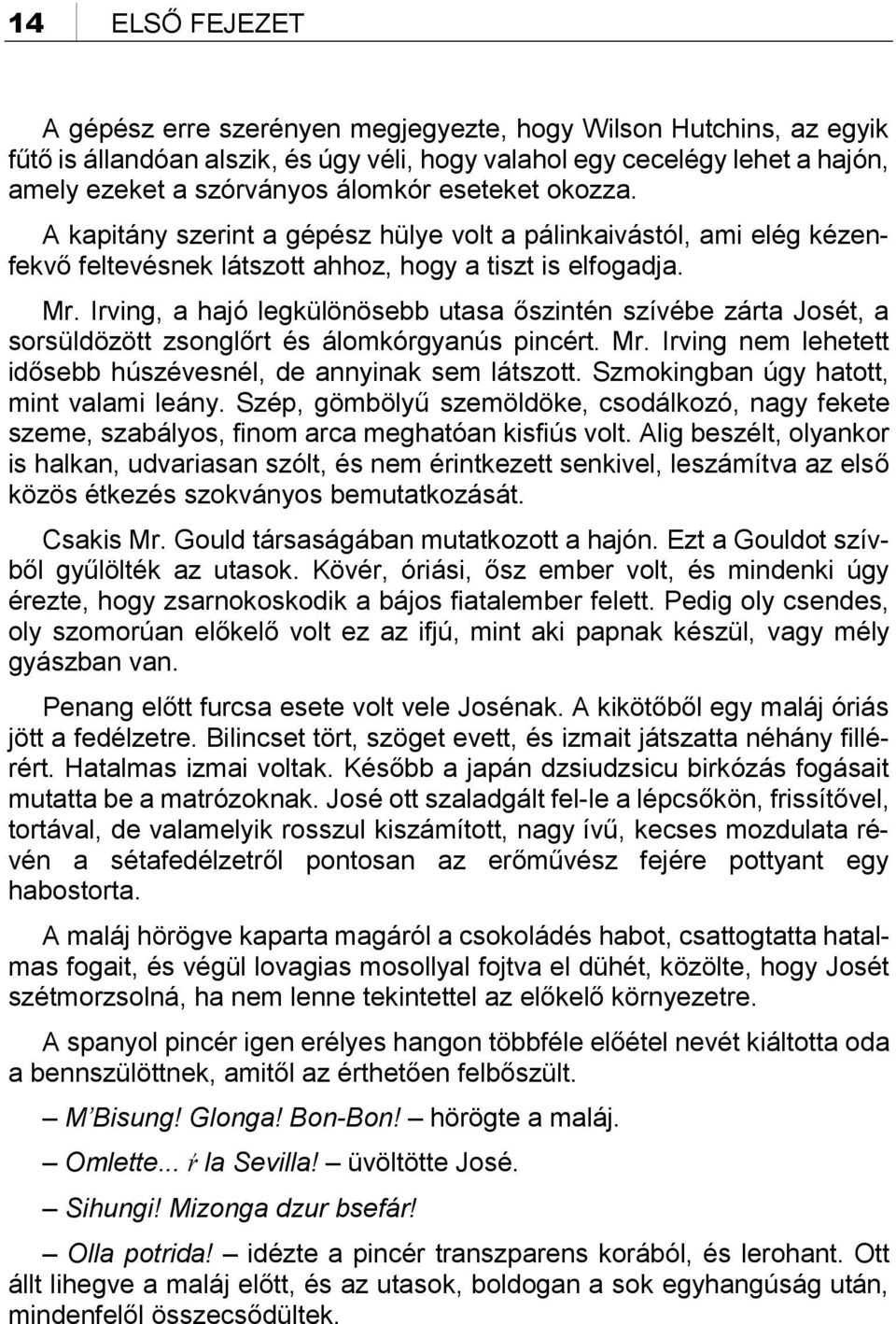 Irving, a hajó legkülönösebb utasa őszintén szívébe zárta Josét, a sorsüldözött zsonglőrt és álomkórgyanús pincért. Mr. Irving nem lehetett idősebb húszévesnél, de annyinak sem látszott.