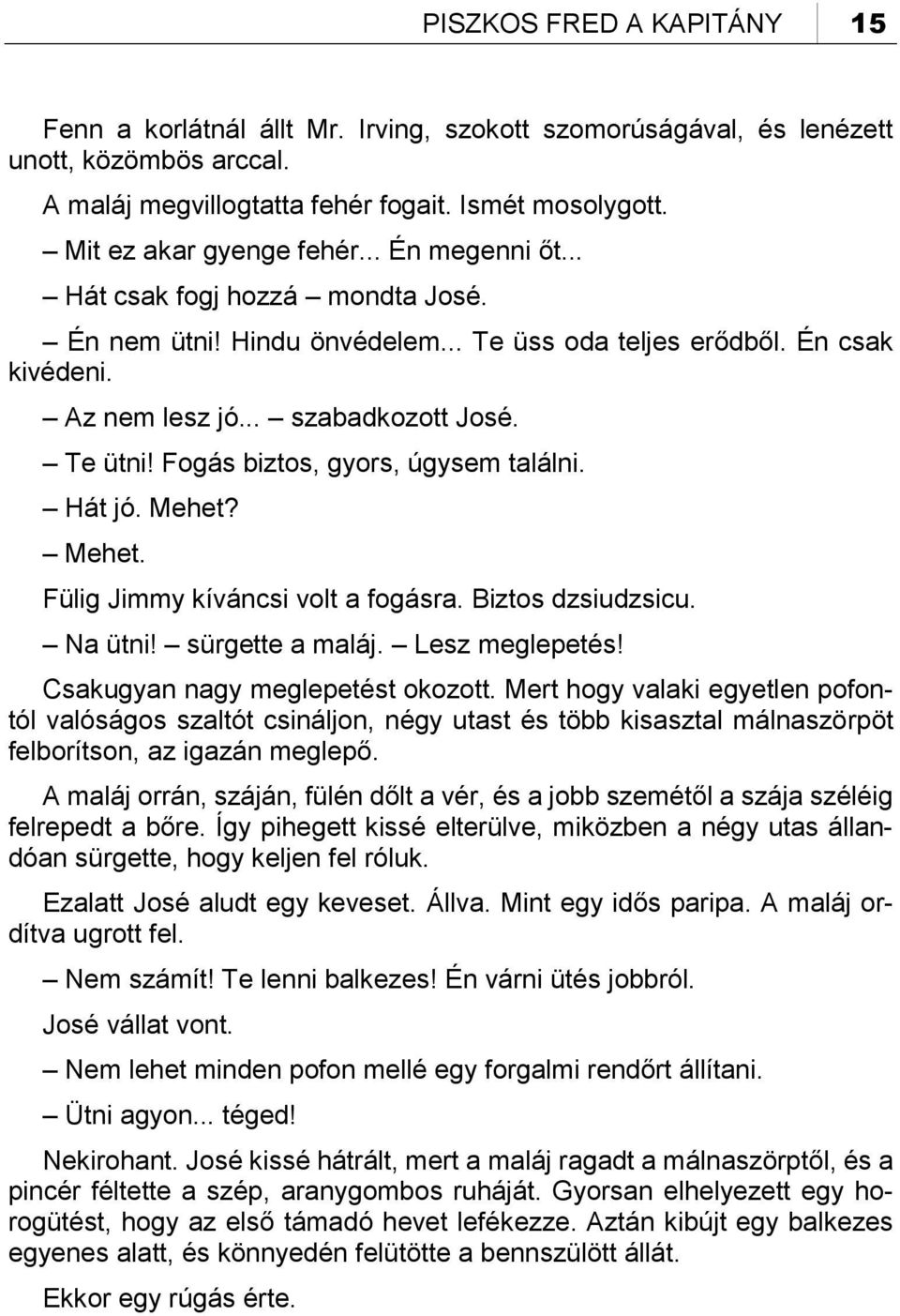 Fogás biztos, gyors, úgysem találni. Hát jó. Mehet? Mehet. Fülig Jimmy kíváncsi volt a fogásra. Biztos dzsiudzsicu. Na ütni! sürgette a maláj. Lesz meglepetés! Csakugyan nagy meglepetést okozott.