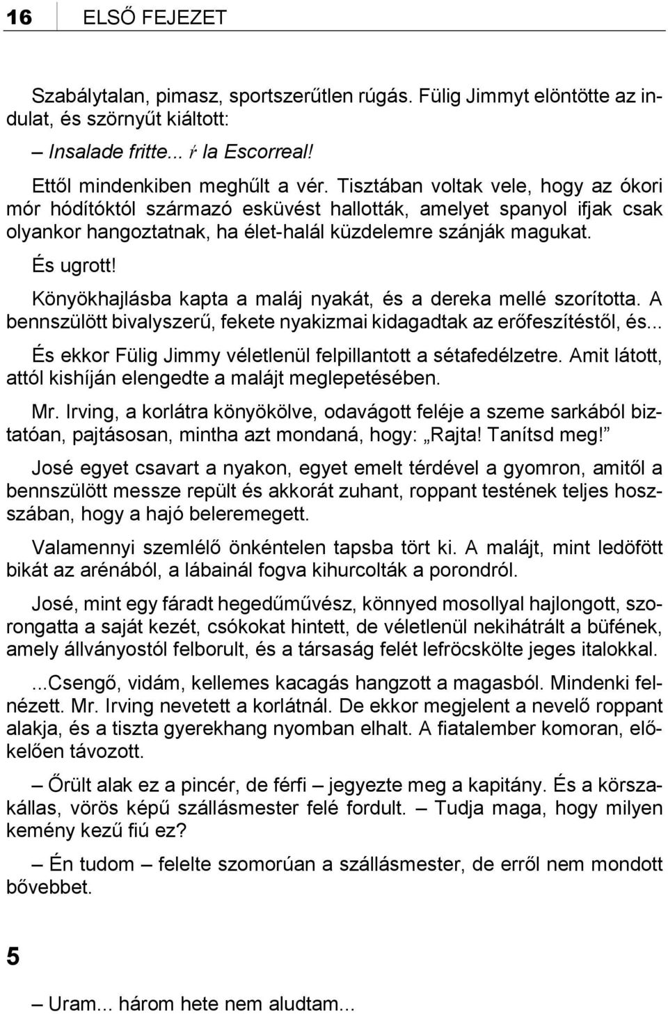 Könyökhajlásba kapta a maláj nyakát, és a dereka mellé szorította. A bennszülött bivalyszerű, fekete nyakizmai kidagadtak az erőfeszítéstől, és.