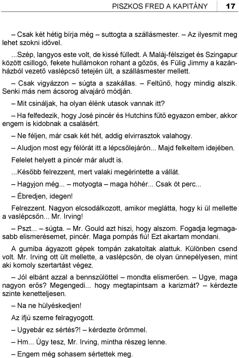 Feltűnő, hogy mindig alszik. Senki más nem ácsorog alvajáró módján. Mit csináljak, ha olyan élénk utasok vannak itt?