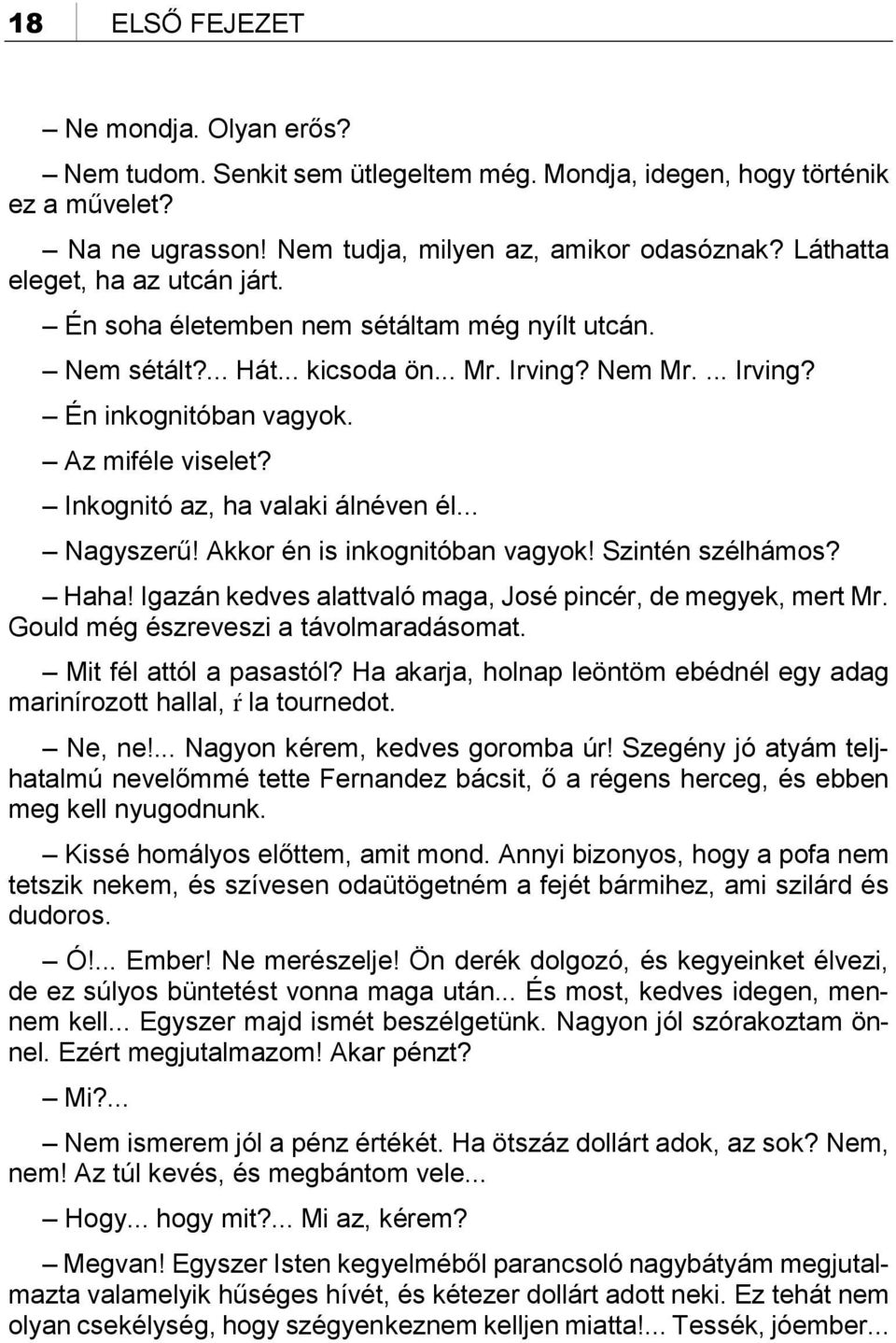 Inkognitó az, ha valaki álnéven él... Nagyszerű! Akkor én is inkognitóban vagyok! Szintén szélhámos? Haha! Igazán kedves alattvaló maga, José pincér, de megyek, mert Mr.