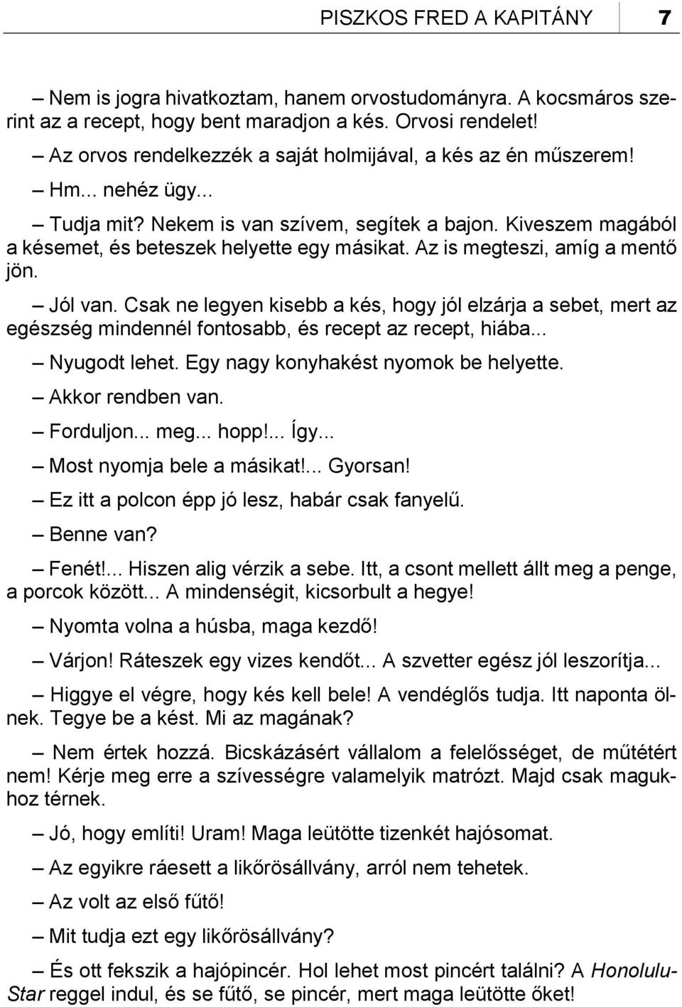 Az is megteszi, amíg a mentő jön. Jól van. Csak ne legyen kisebb a kés, hogy jól elzárja a sebet, mert az egészség mindennél fontosabb, és recept az recept, hiába... Nyugodt lehet.