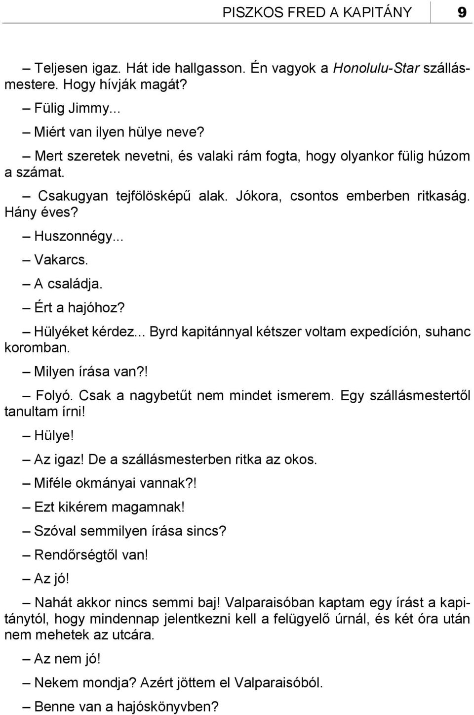 Ért a hajóhoz? Hülyéket kérdez... Byrd kapitánnyal kétszer voltam expedíción, suhanc koromban. Milyen írása van?! Folyó. Csak a nagybetűt nem mindet ismerem. Egy szállásmestertől tanultam írni! Hülye!