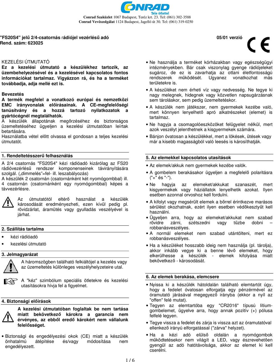 Vigyázzon rá, és ha a terméket továbbadja, adja mellé ezt is. Bevezetés A termék megfelel a vonatkozó európai és nemzetközi EMC irányvonalak előírásainak.