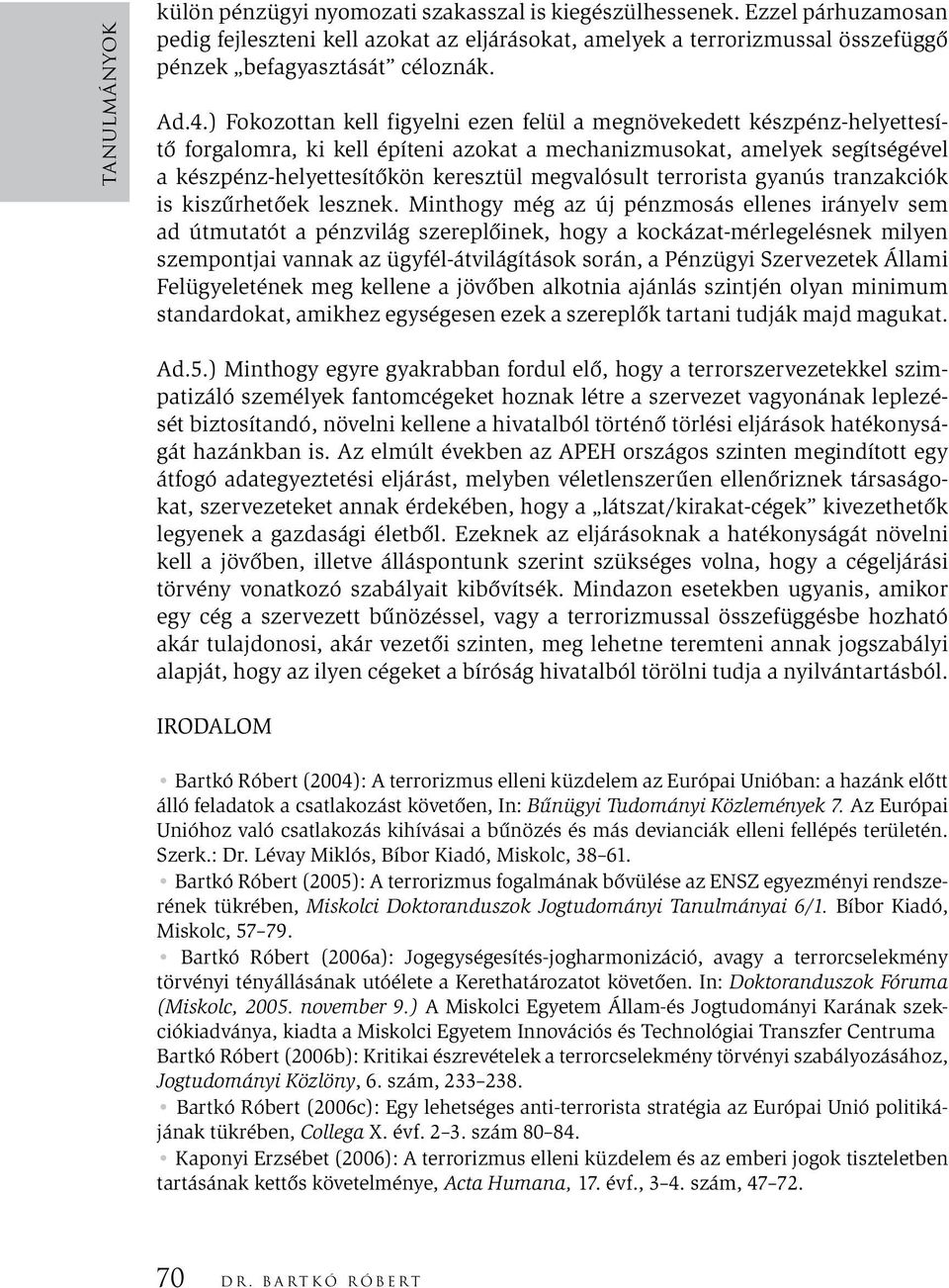 ) Fokozottan kell figyelni ezen felül a megnövekedett készpénz-helyettesítő forgalomra, ki kell építeni azokat a mechanizmusokat, amelyek segítségével a készpénz-helyettesítőkön keresztül megvalósult