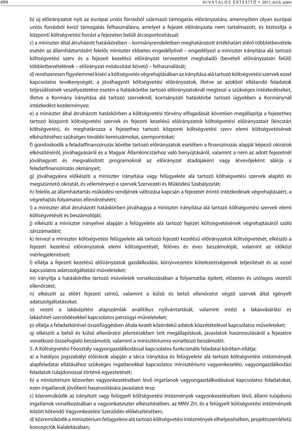 tartalmazott, és biztosítja a központi költségvetési forrást a fejezeten belüli átcsoportosítással; c) a miniszter által átruházott hatáskörében kormányrendeletben meghatározott értékhatárt elérõ