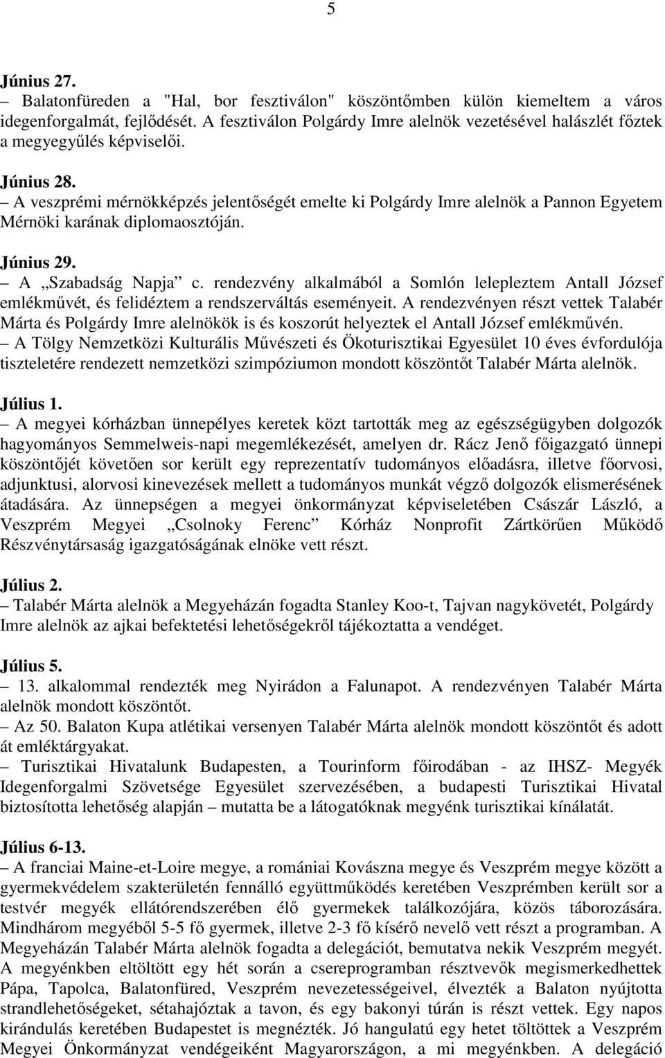 A veszprémi mérnökképzés jelentőségét emelte ki Polgárdy Imre alelnök a Pannon Egyetem Mérnöki karának diplomaosztóján. Június 29. A Szabadság Napja c.