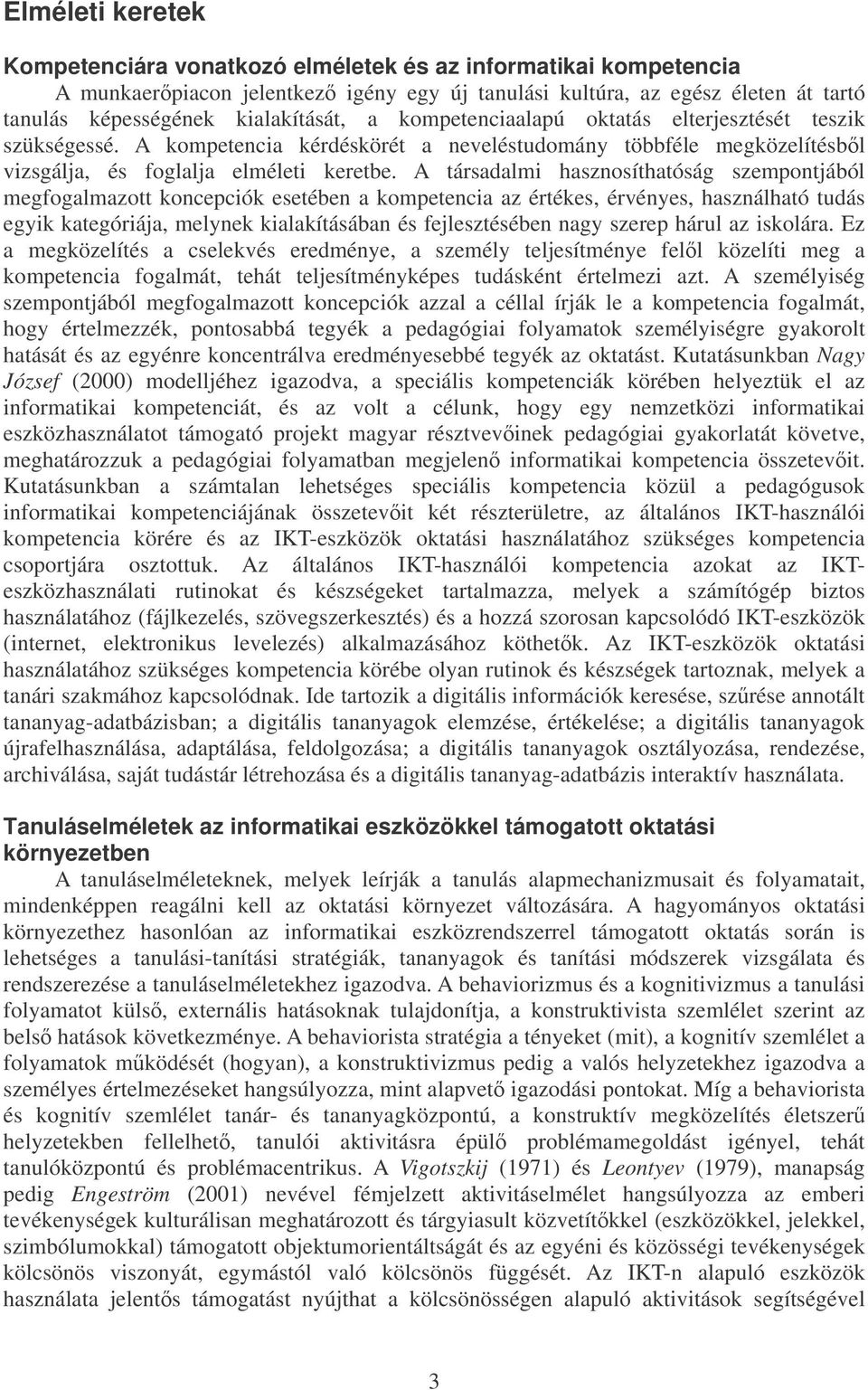 A társadalmi hasznosíthatóság szempontjából megfogalmazott koncepciók esetében a kompetencia az értékes, érvényes, használható tudás egyik kategóriája, melynek kialakításában és fejlesztésében nagy