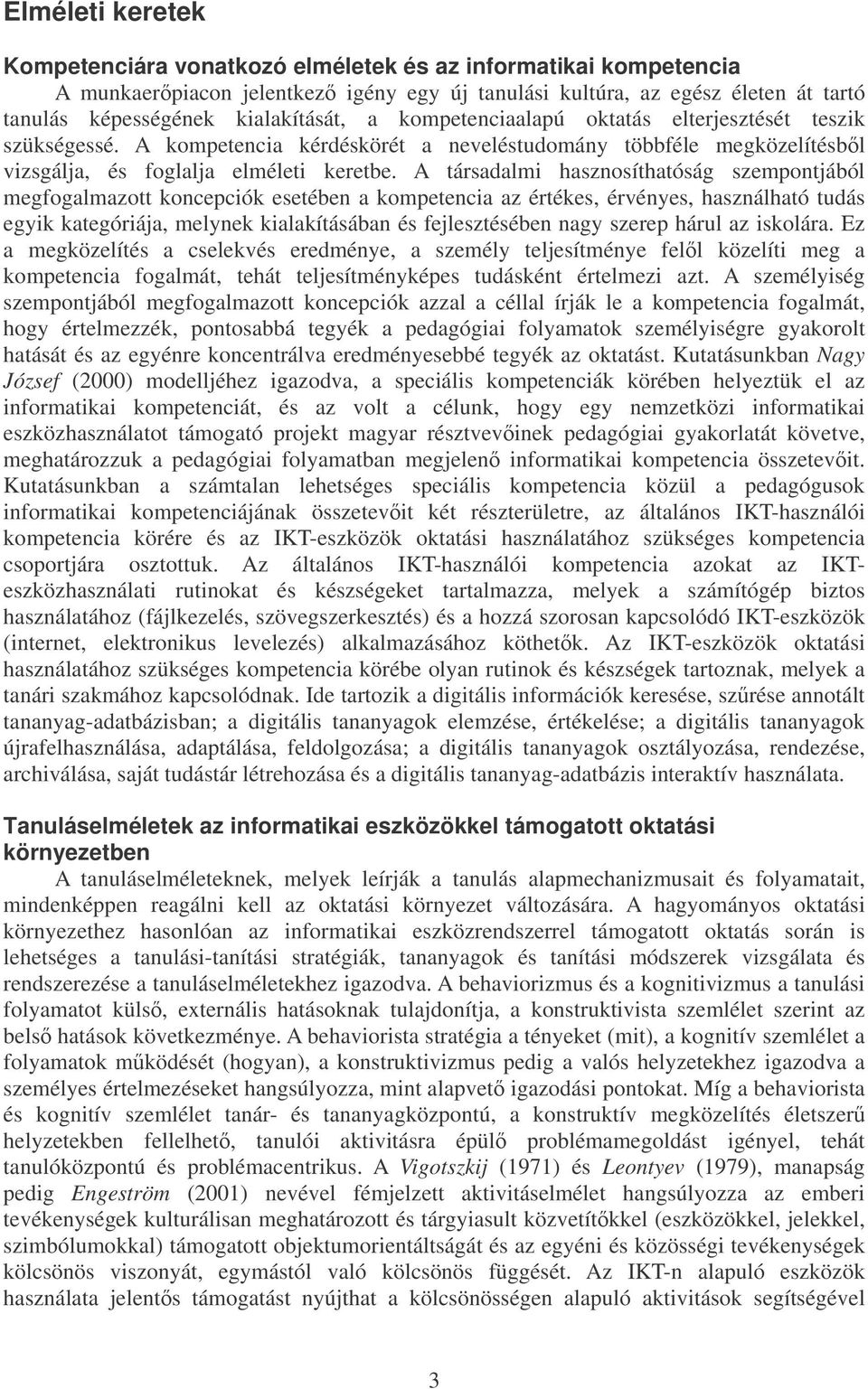 A társadalmi hasznosíthatóság szempontjából megfogalmazott koncepciók esetében a kompetencia az értékes, érvényes, használható tudás egyik kategóriája, melynek kialakításában és fejlesztésében nagy