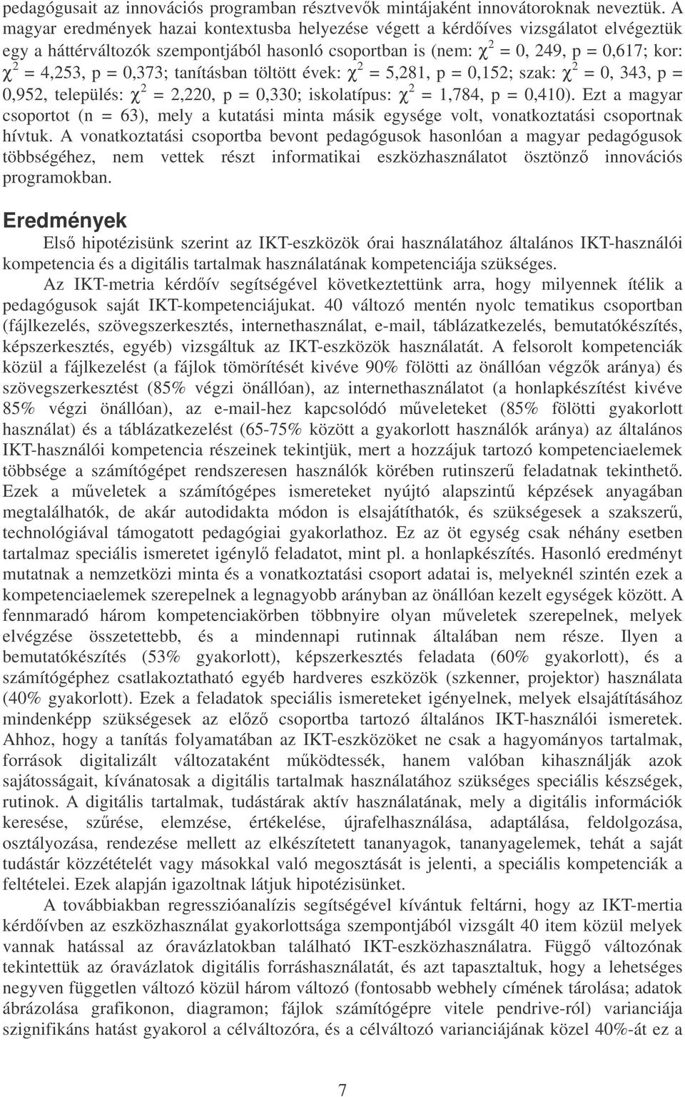 0,373; tanításban töltött évek: χ 2 = 5,281, p = 0,152; szak: χ 2 = 0, 343, p = 0,952, település: χ 2 = 2,220, p = 0,330; iskolatípus: χ 2 = 1,784, p = 0,410).