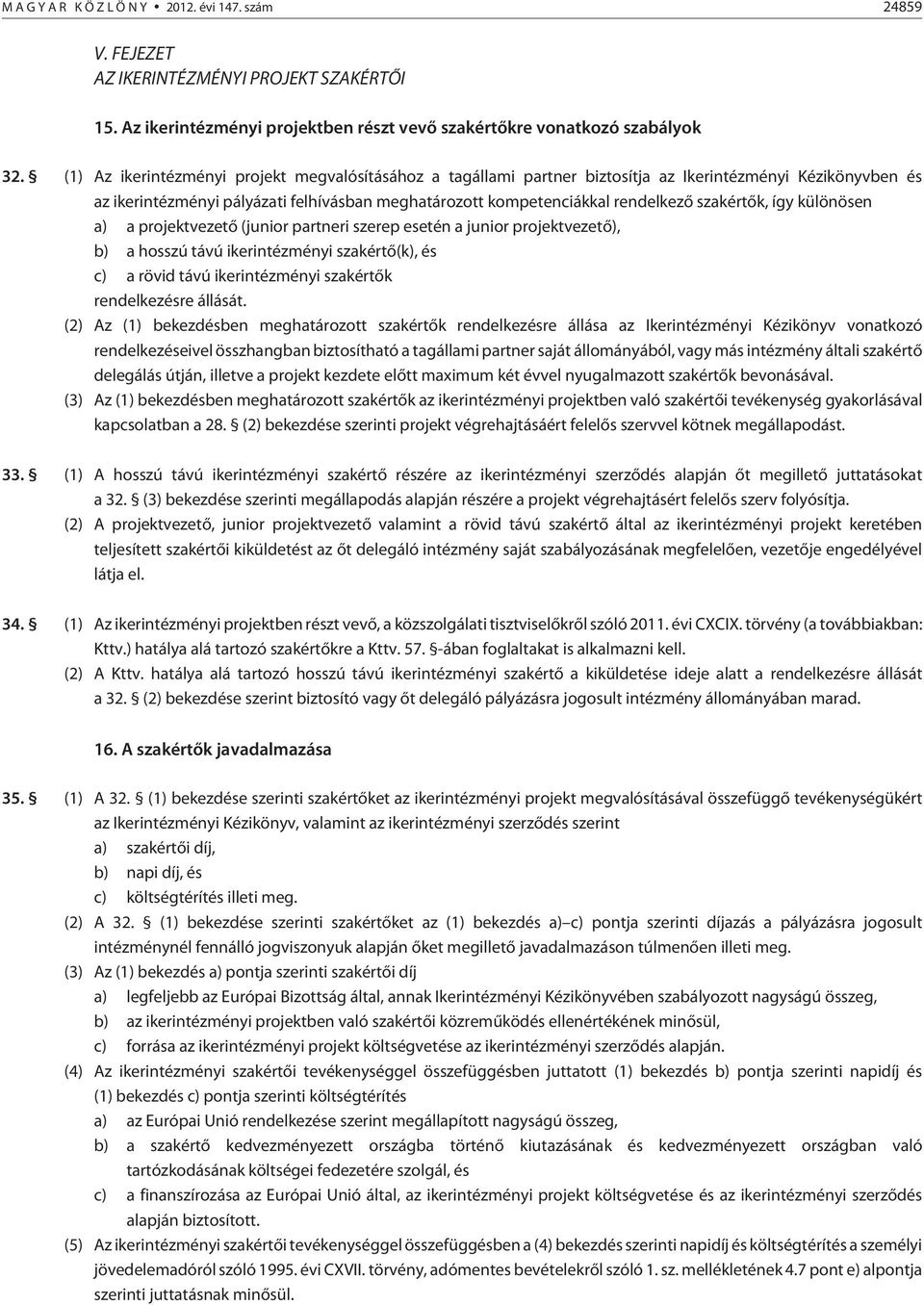 szakértõk, így különösen a) a projektvezetõ (junior partneri szerep esetén a junior projektvezetõ), b) a hosszú távú ikerintézményi szakértõ(k), és c) a rövid távú ikerintézményi szakértõk