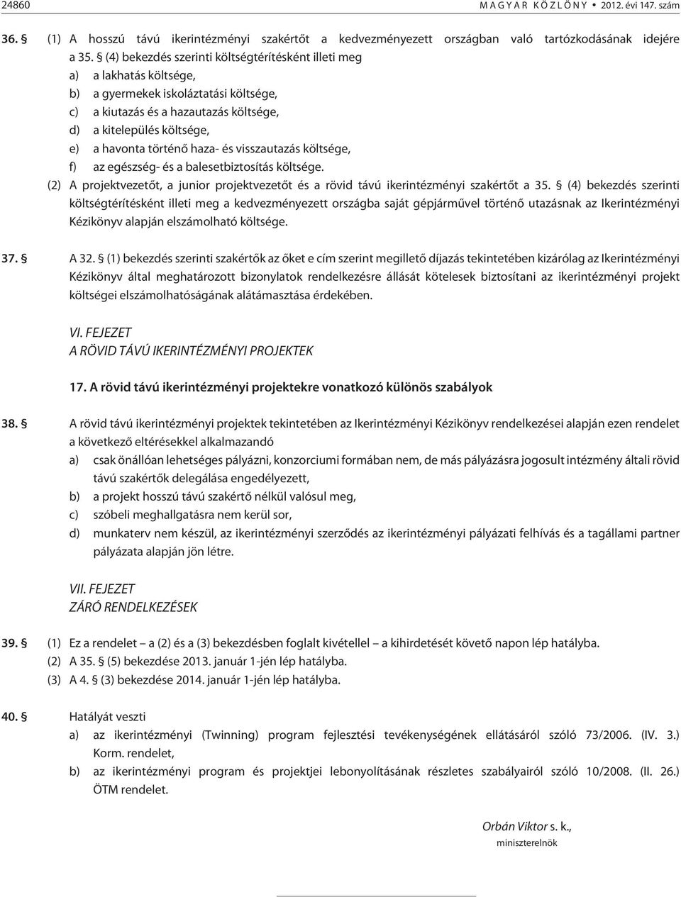 történõ haza- és visszautazás költsége, f) az egészség- és a balesetbiztosítás költsége. (2) A projektvezetõt, a junior projektvezetõt és a rövid távú ikerintézményi szakértõt a 35.
