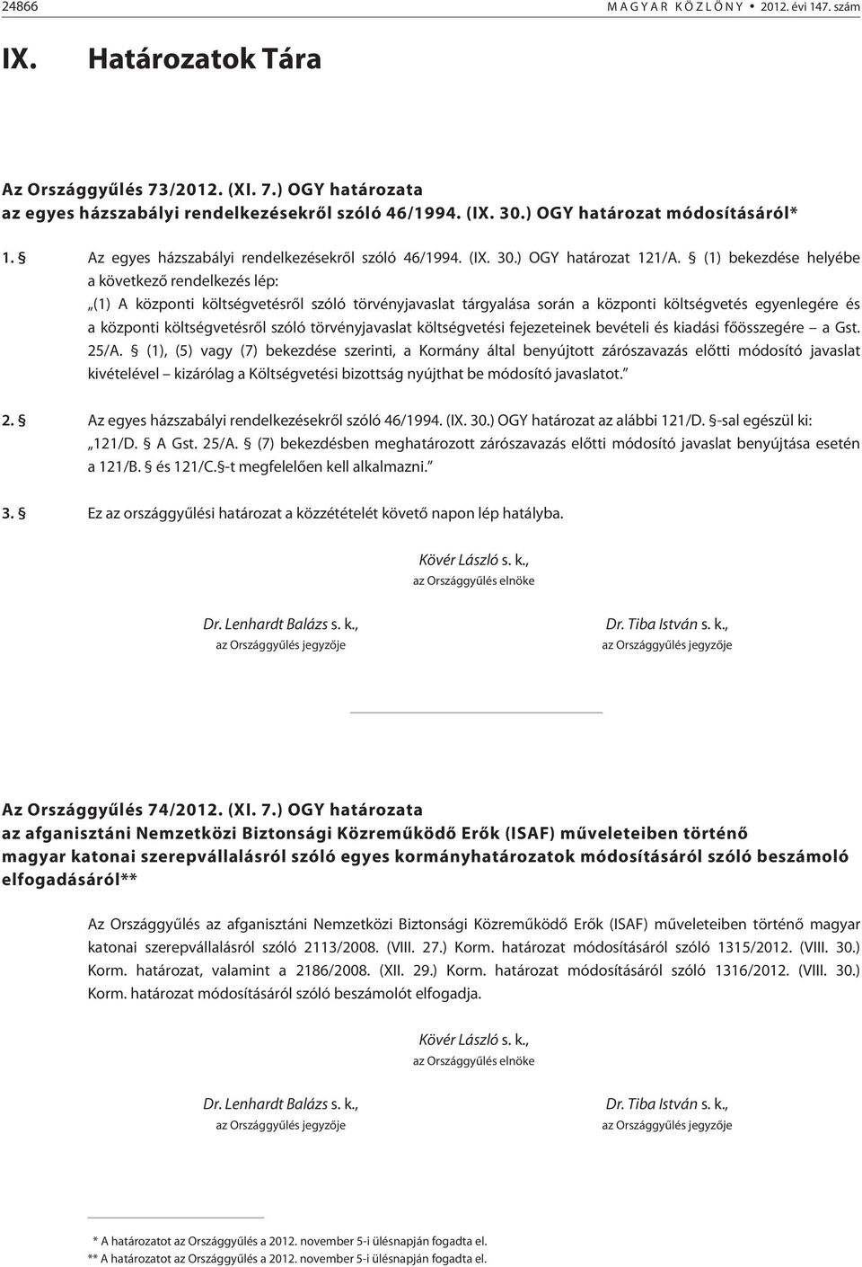 (1) bekezdése helyébe a következõ rendelkezés lép: (1) A központi költségvetésrõl szóló törvényjavaslat tárgyalása során a központi költségvetés egyenlegére és a központi költségvetésrõl szóló