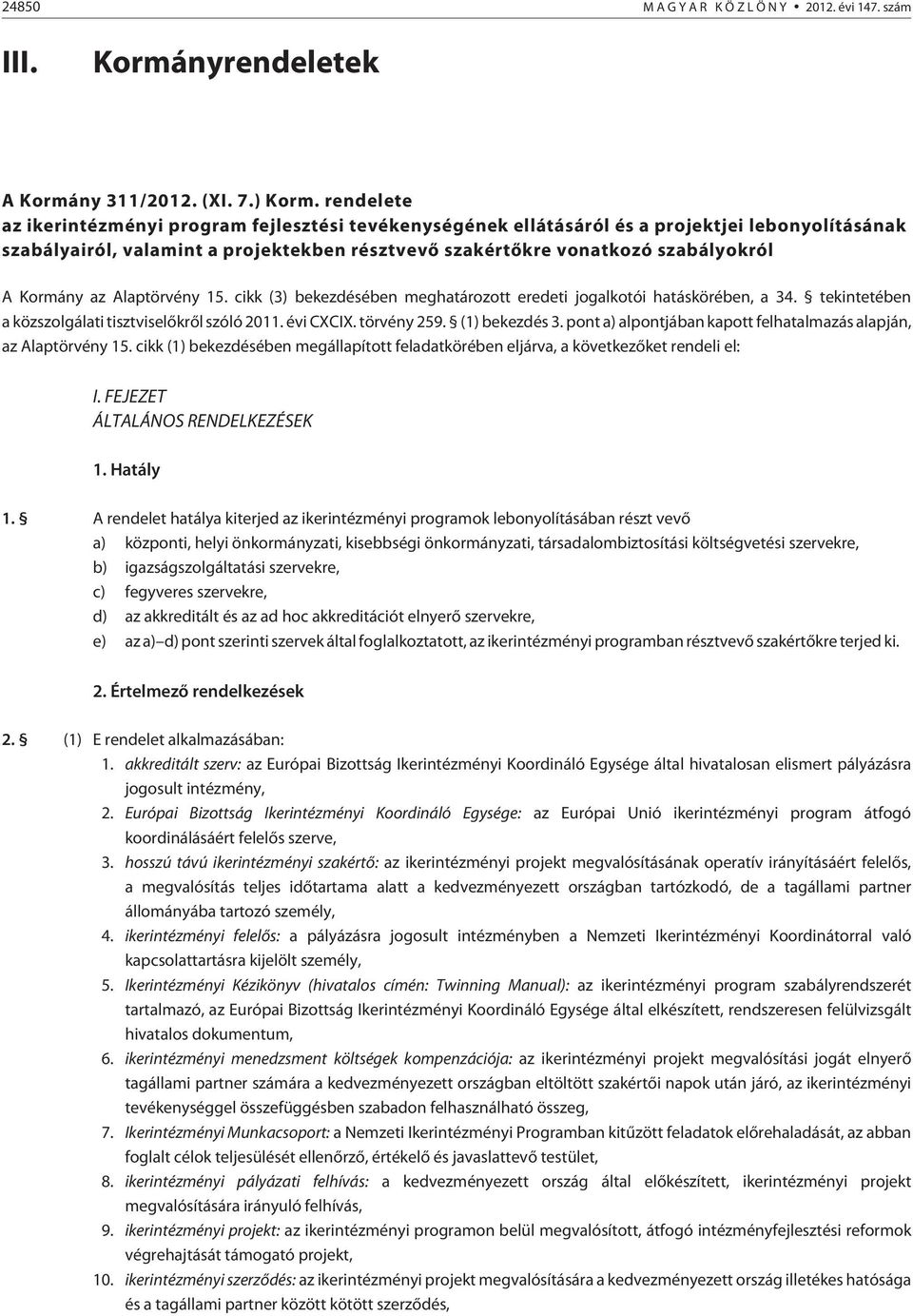 Kormány az Alaptörvény 15. cikk (3) bekezdésében meghatározott eredeti jogalkotói hatáskörében, a 34. tekintetében a közszolgálati tisztviselõkrõl szóló 2011. évi CXCIX. törvény 259. (1) bekezdés 3.