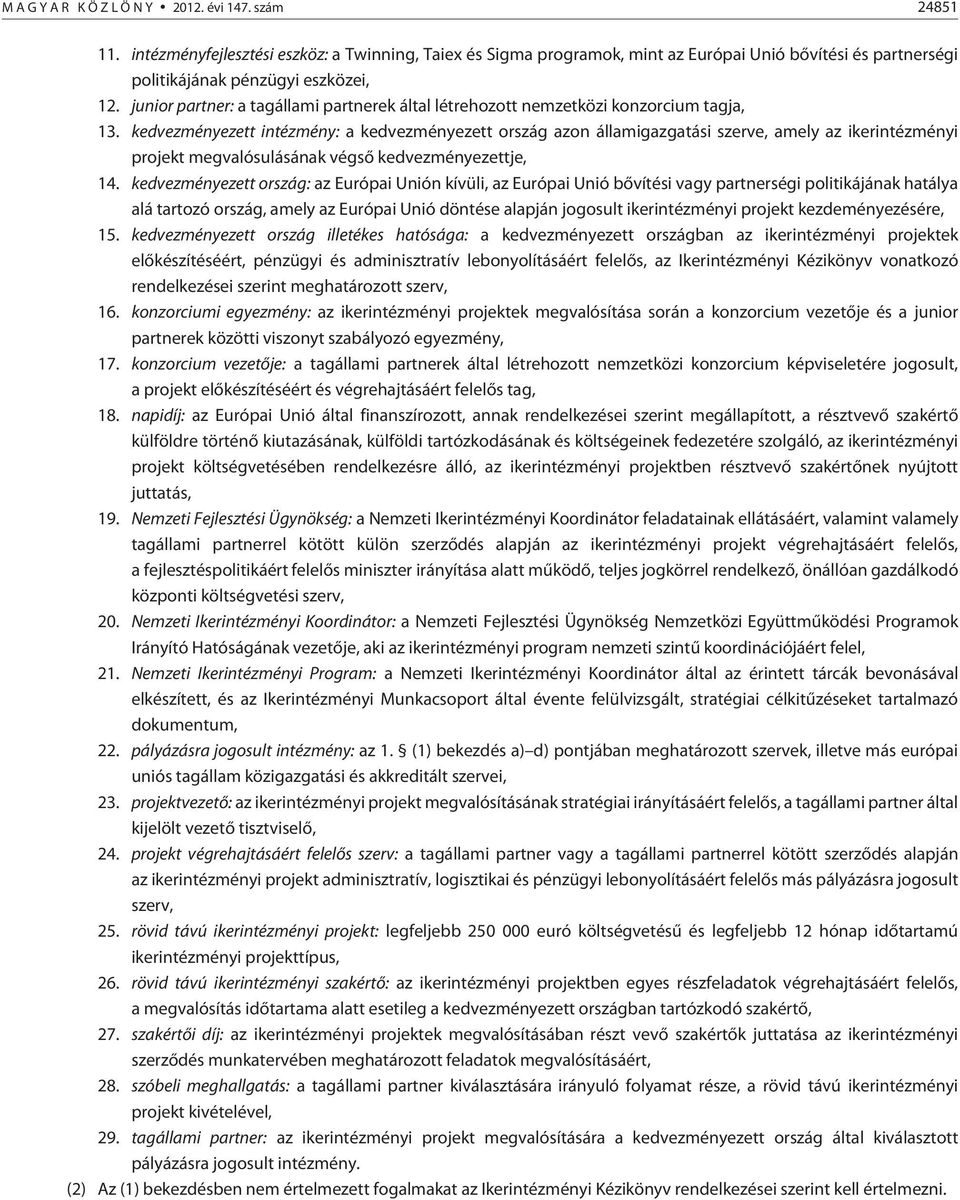 kedvezményezett intézmény: a kedvezményezett ország azon államigazgatási szerve, amely az ikerintézményi projekt megvalósulásának végsõ kedvezményezettje, 14.