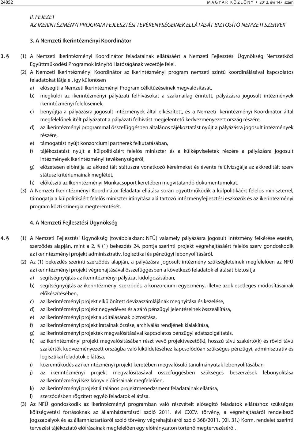 (2) A Nemzeti Ikerintézményi Koordinátor az ikerintézményi program nemzeti szintû koordinálásával kapcsolatos feladatokat látja el, így különösen a) elõsegíti a Nemzeti Ikerintézményi Program