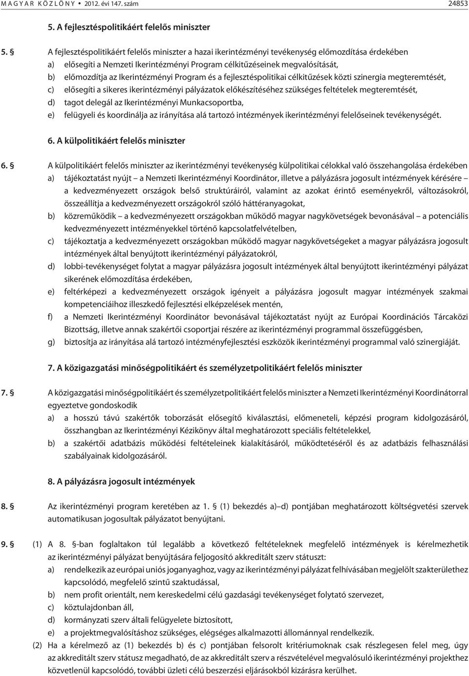 Ikerintézményi Program és a fejlesztéspolitikai célkitûzések közti szinergia megteremtését, c) elõsegíti a sikeres ikerintézményi pályázatok elõkészítéséhez szükséges feltételek megteremtését, d)