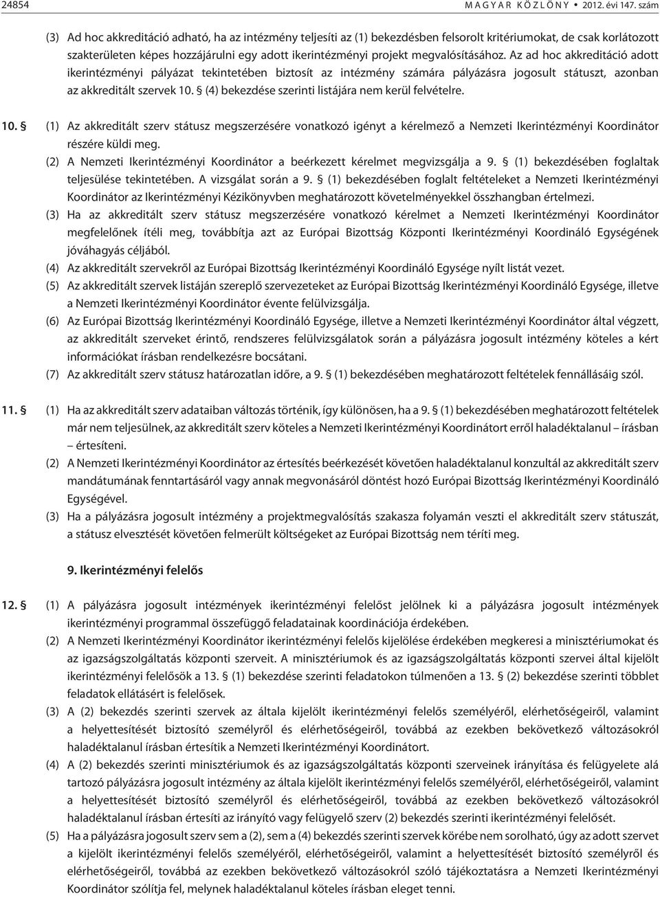 megvalósításához. Az ad hoc akkreditáció adott ikerintézményi pályázat tekintetében biztosít az intézmény számára pályázásra jogosult státuszt, azonban az akkreditált szervek 10.