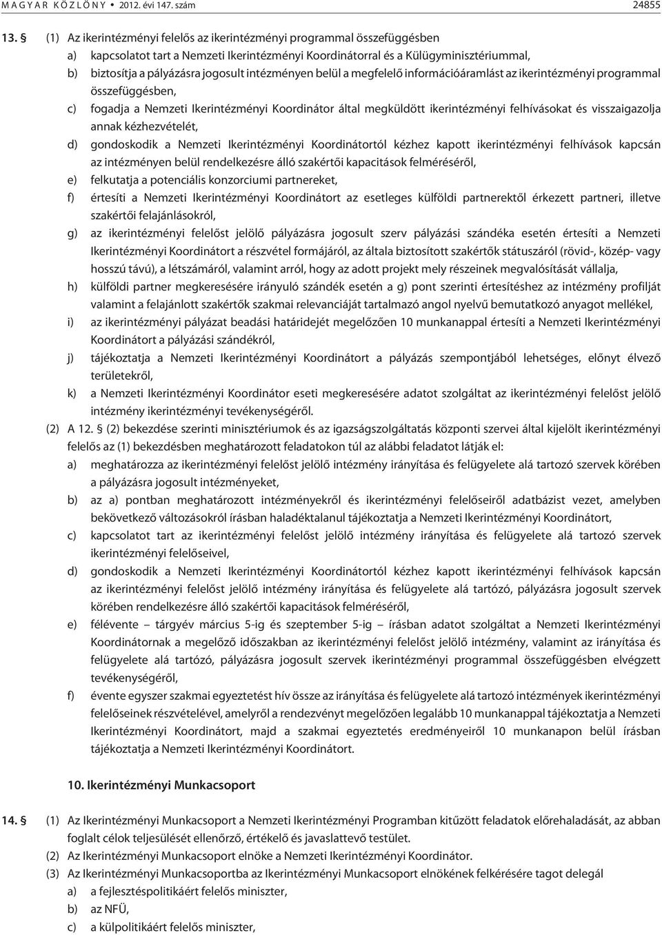 intézményen belül a megfelelõ információáramlást az ikerintézményi programmal összefüggésben, c) fogadja a Nemzeti Ikerintézményi Koordinátor által megküldött ikerintézményi felhívásokat és