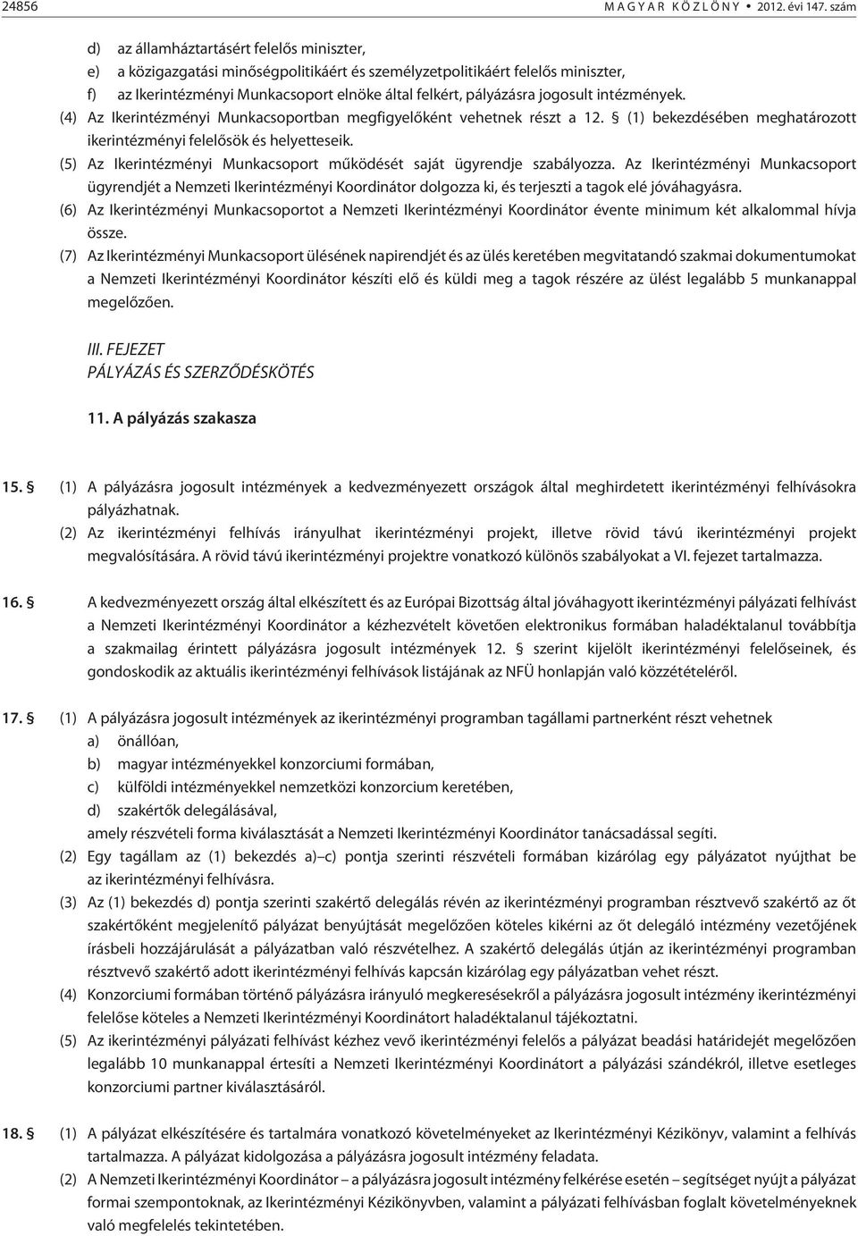 jogosult intézmények. (4) Az Ikerintézményi Munkacsoportban megfigyelõként vehetnek részt a 12. (1) bekezdésében meghatározott ikerintézményi felelõsök és helyetteseik.