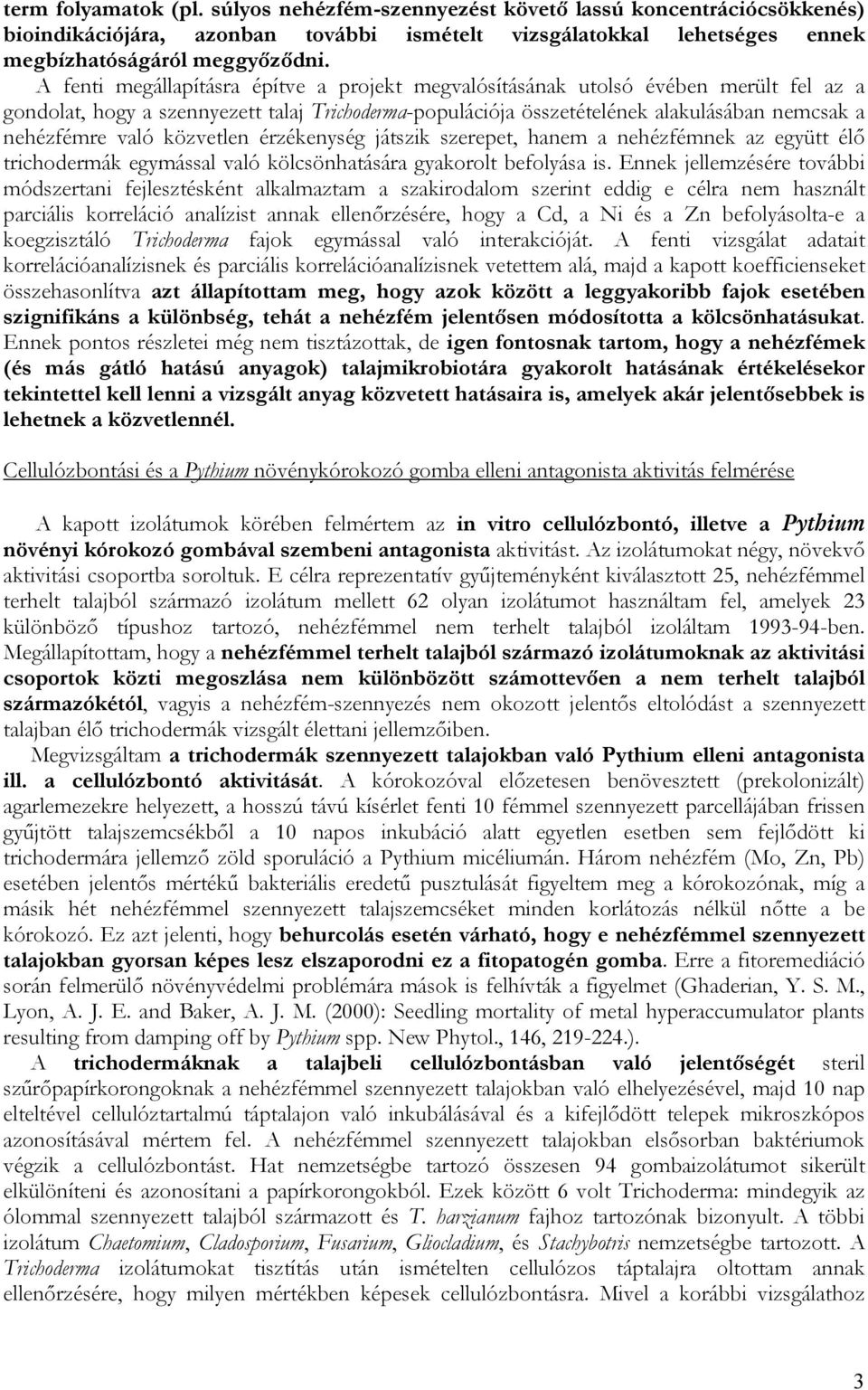 közvetlen érzékenység játszik szerepet, hanem a nehézfémnek az együtt élő trichodermák egymással való kölcsönhatására gyakorolt befolyása is.