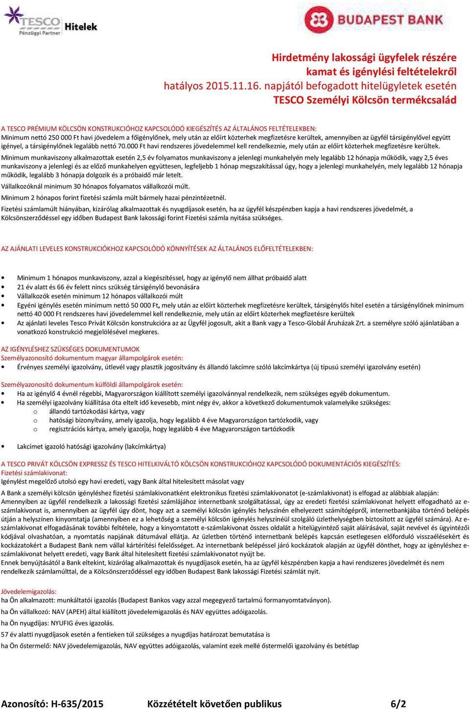 Minimum munkaviszony alkalmazottak esetén 2,5 év folyamatos munkaviszony a jelenlegi munkahelyén mely legalább 12 hónapja működik, vagy 2,5 éves munkaviszony a jelenlegi és az előző munkahelyen